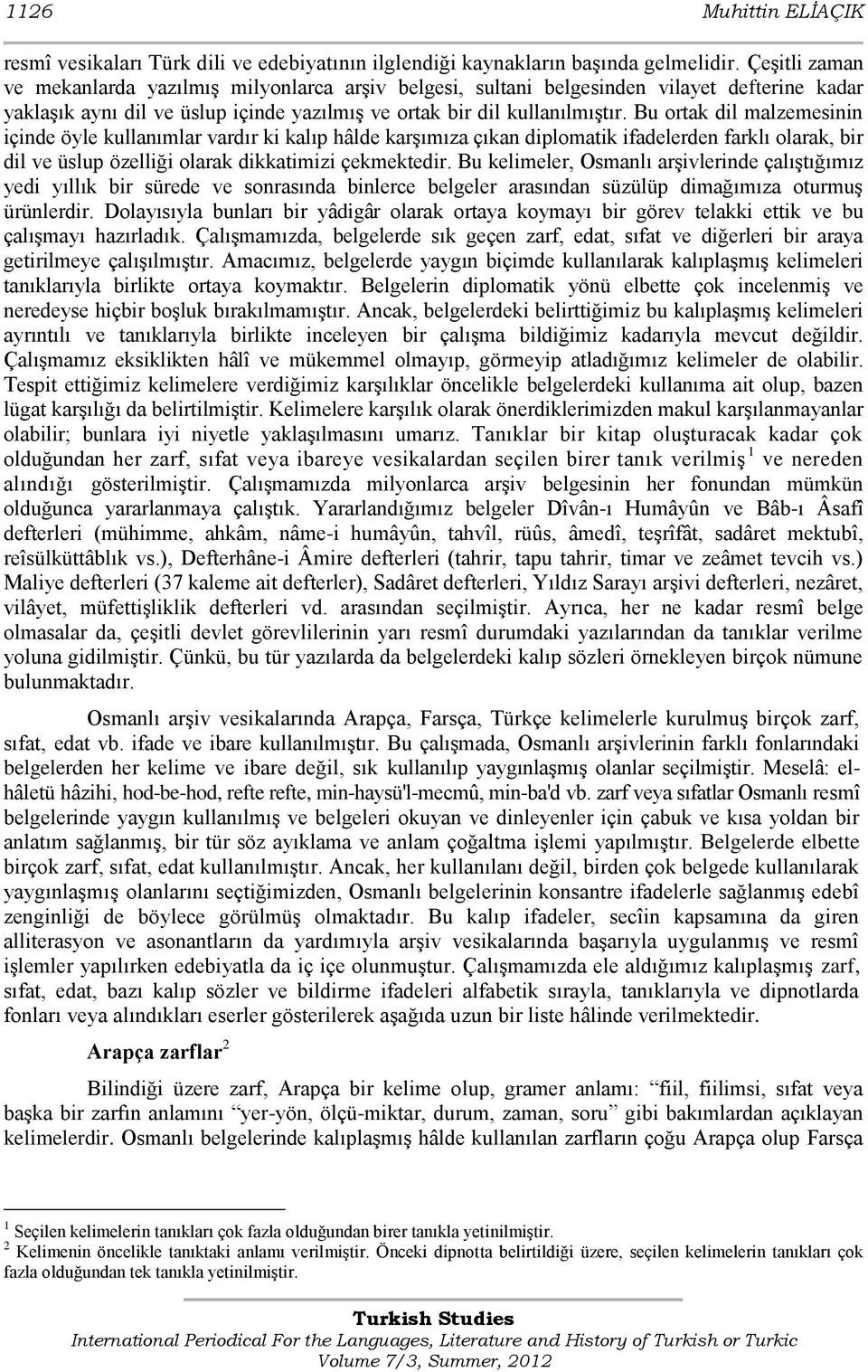 Bu ortak dil malzemesinin içinde öyle kullanımlar vardır ki kalıp hâlde karģımıza çıkan diplomatik ifadelerden farklı olarak, bir dil ve üslup özelliği olarak dikkatimizi çekmektedir.