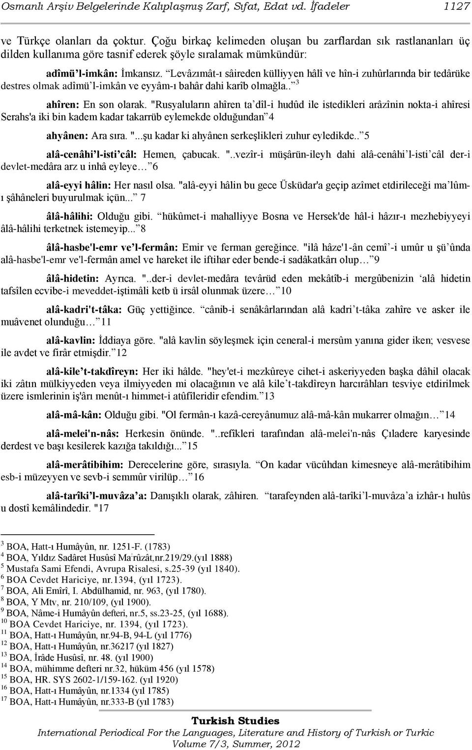 Levâzımât-ı sâireden külliyyen hâlî ve hîn-i zuhûrlarında bir tedârüke destres olmak adîmü l-imkân ve eyyâm-ı bahâr dahi karîb olmağla.. 3 ahîren: En son olarak.