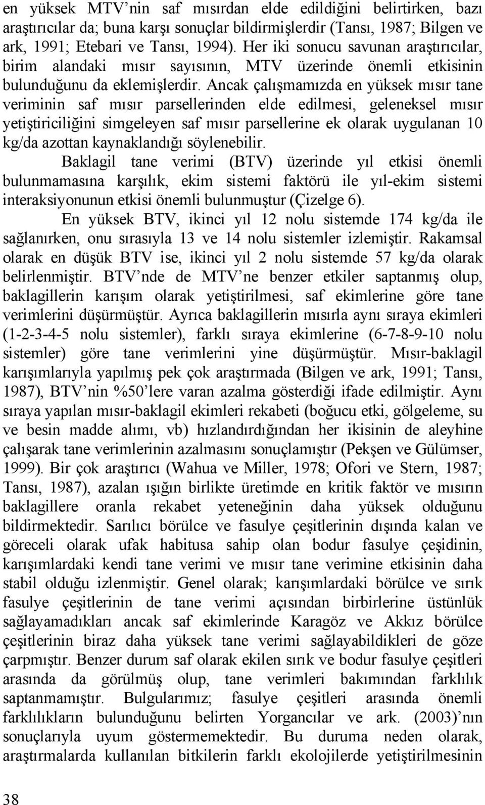 Ancak çalışmamızda en yüksek mısır tane veriminin saf mısır parsellerinden elde edilmesi, geleneksel mısır yetiştiriciliğini simgeleyen saf mısır parsellerine ek olarak uygulanan 10 kg/da azottan