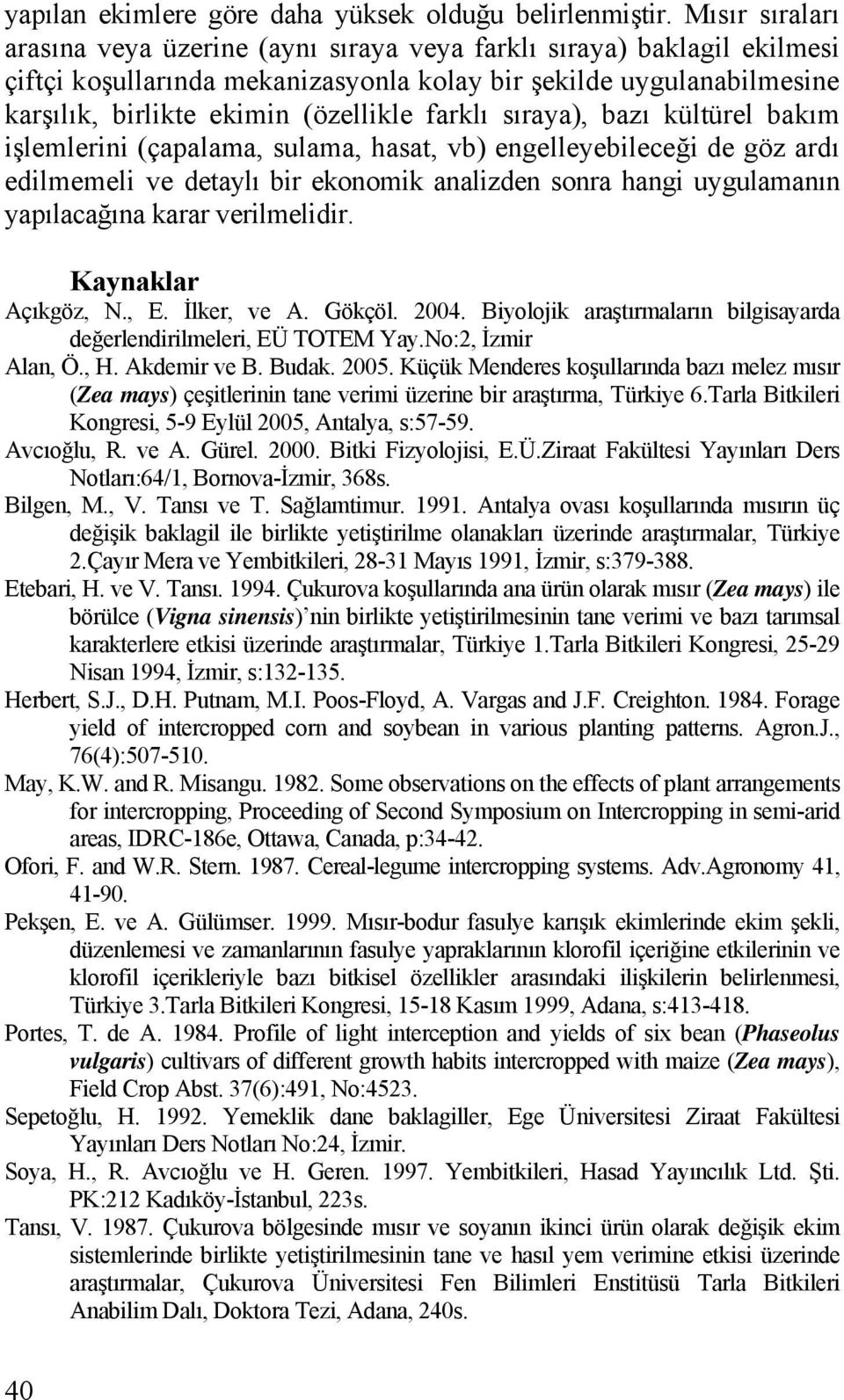 farklı sıraya), bazı kültürel bakım işlemlerini (çapalama, sulama, hasat, vb) engelleyebileceği de göz ardı edilmemeli ve detaylı bir ekonomik analizden sonra hangi uygulamanın yapılacağına karar