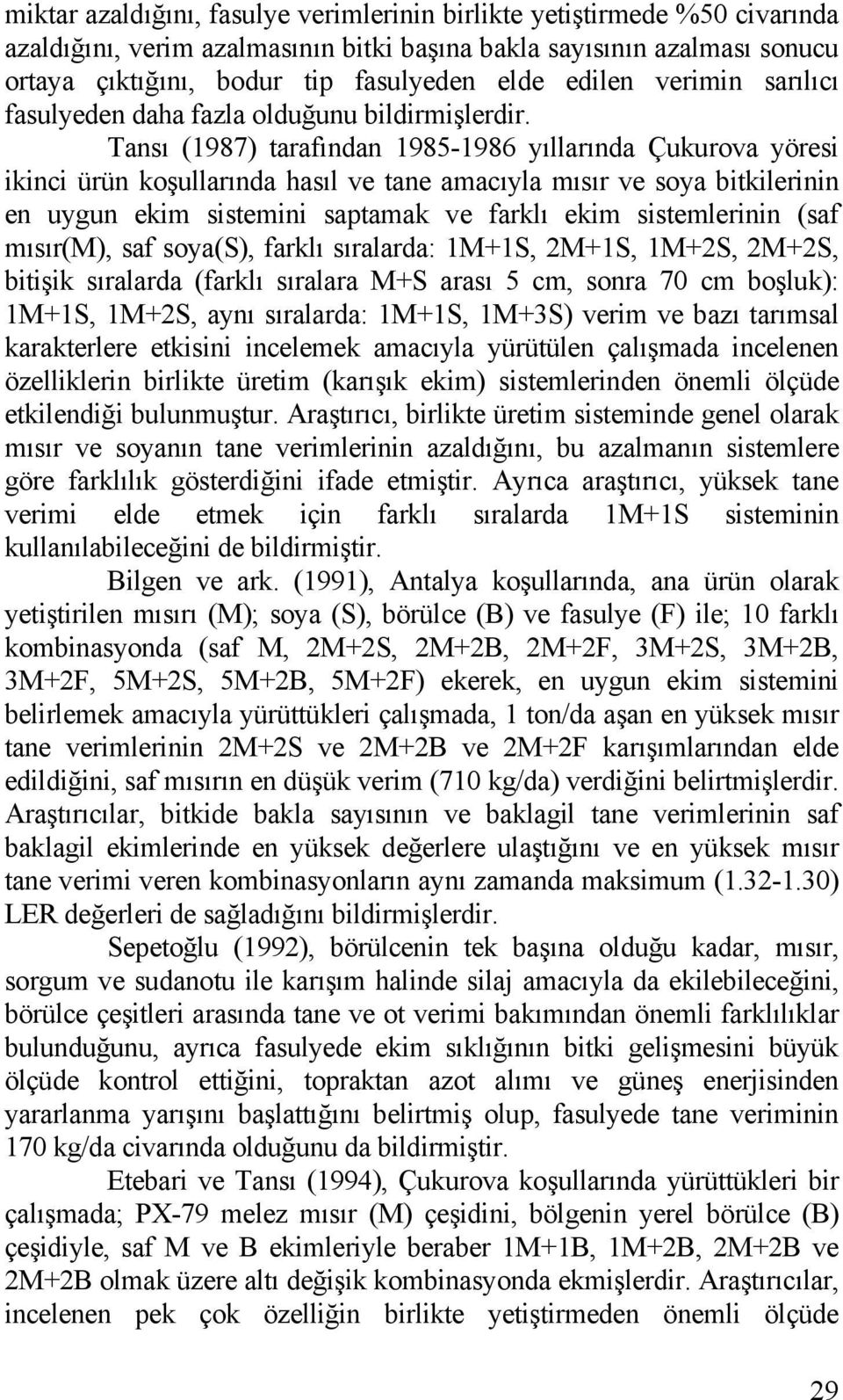 Tansı (1987) tarafından 1985-1986 yıllarında Çukurova yöresi ikinci ürün koşullarında hasıl ve tane amacıyla mısır ve soya bitkilerinin en uygun ekim sistemini saptamak ve farklı ekim sistemlerinin