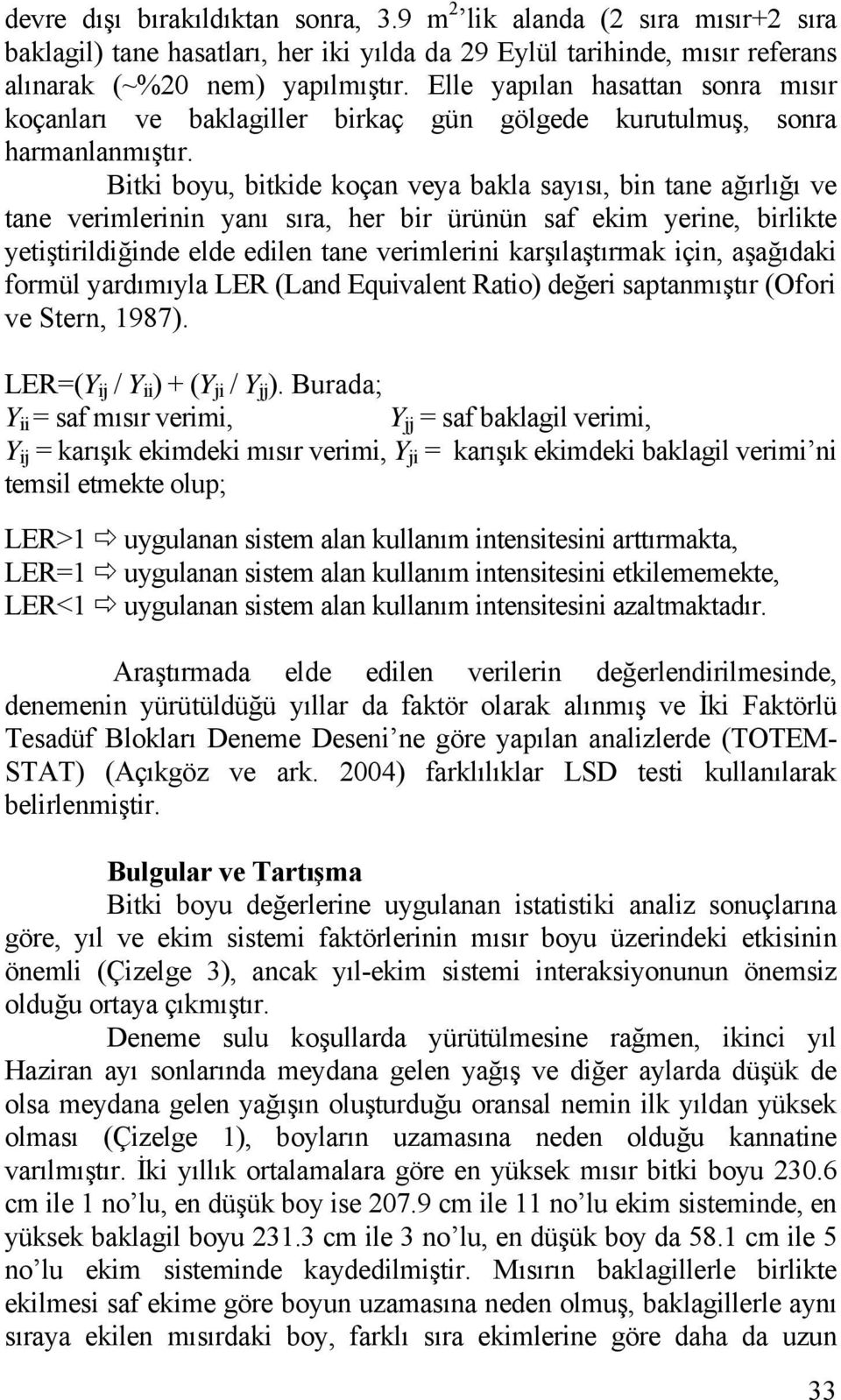 Bitki boyu, bitkide koçan veya bakla sayısı, bin tane ağırlığı ve tane verimlerinin yanı sıra, her bir ürünün saf ekim yerine, birlikte yetiştirildiğinde elde edilen tane verimlerini karşılaştırmak