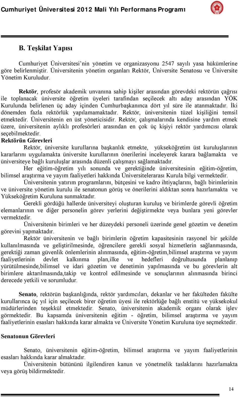 Rektör, profesör akademik unvanına sahip kişiler arasından görevdeki rektörün çağrısı ile toplanacak üniversite öğretim üyeleri tarafından seçilecek altı aday arasından YÖK Kurulunda belirlenen üç