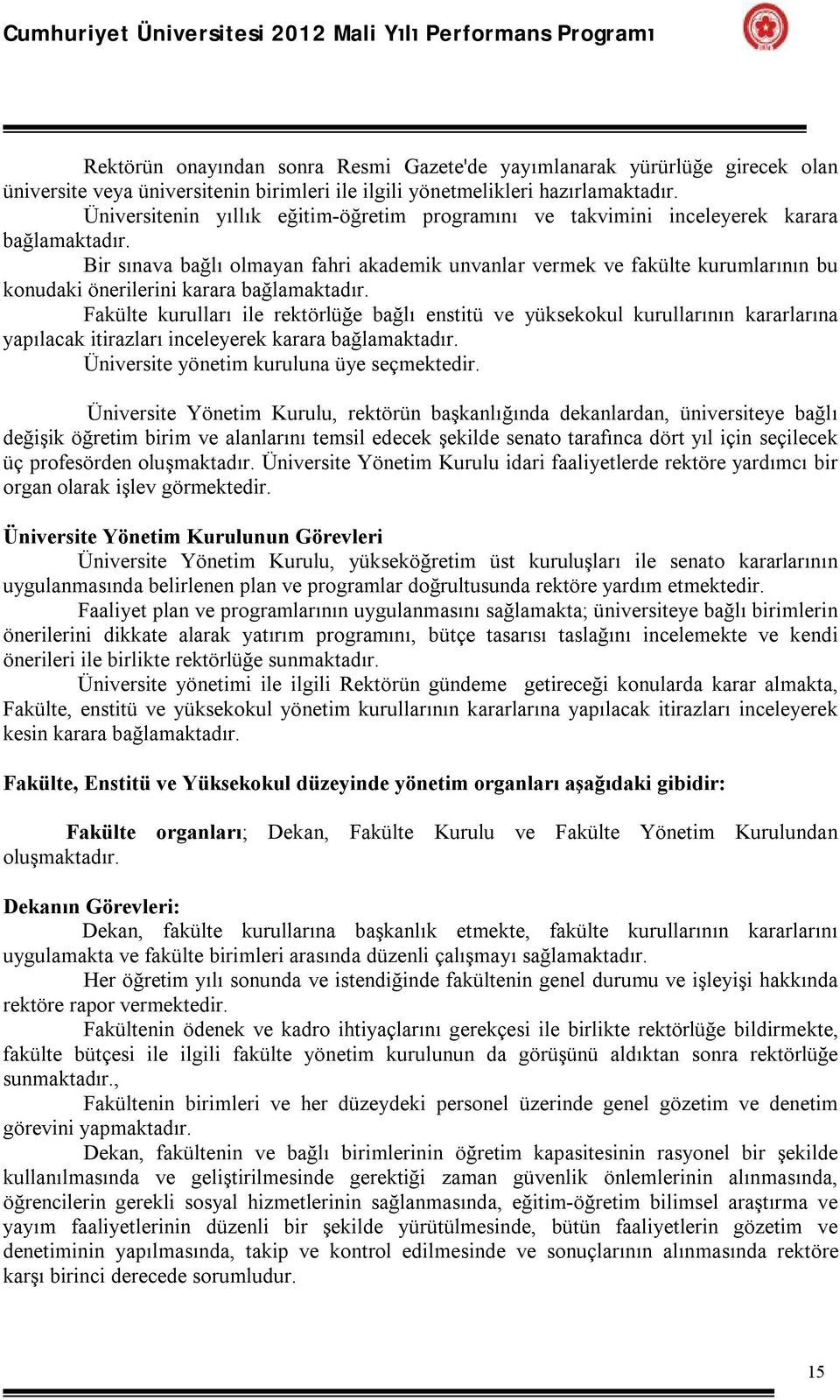 Bir sınava bağlı olmayan fahri akademik unvanlar vermek ve fakülte kurumlarının bu konudaki önerilerini karara bağlamaktadır.