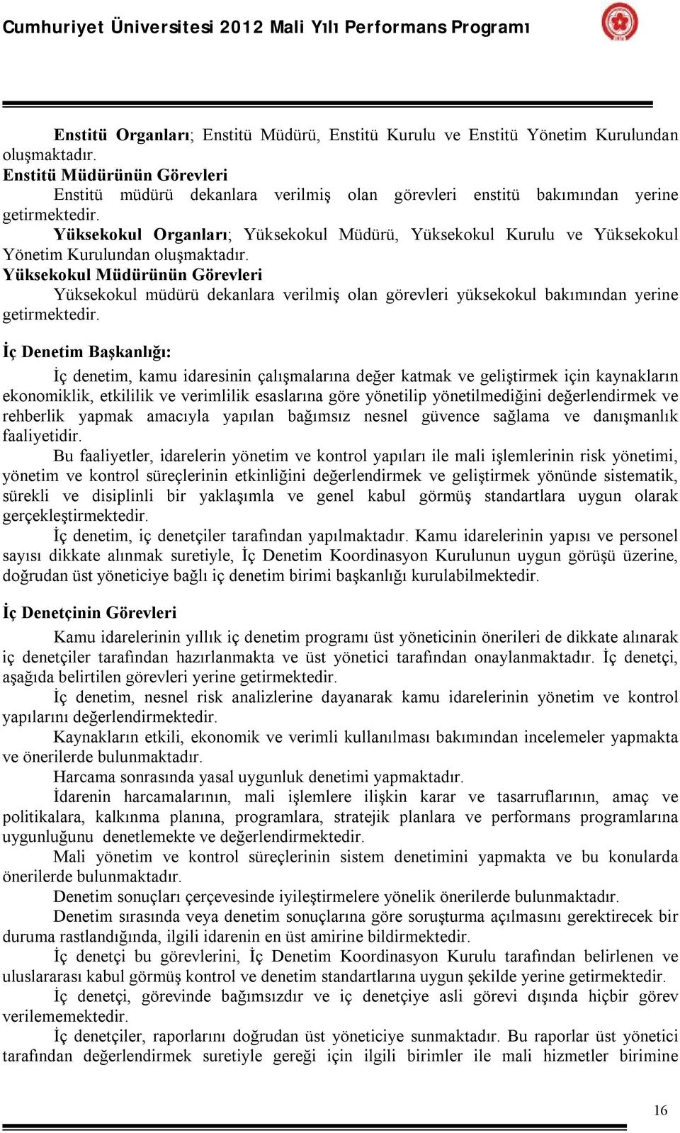 Yüksekokul Organları; Yüksekokul Müdürü, Yüksekokul Kurulu ve Yüksekokul Yönetim Kurulundan oluşmaktadır.