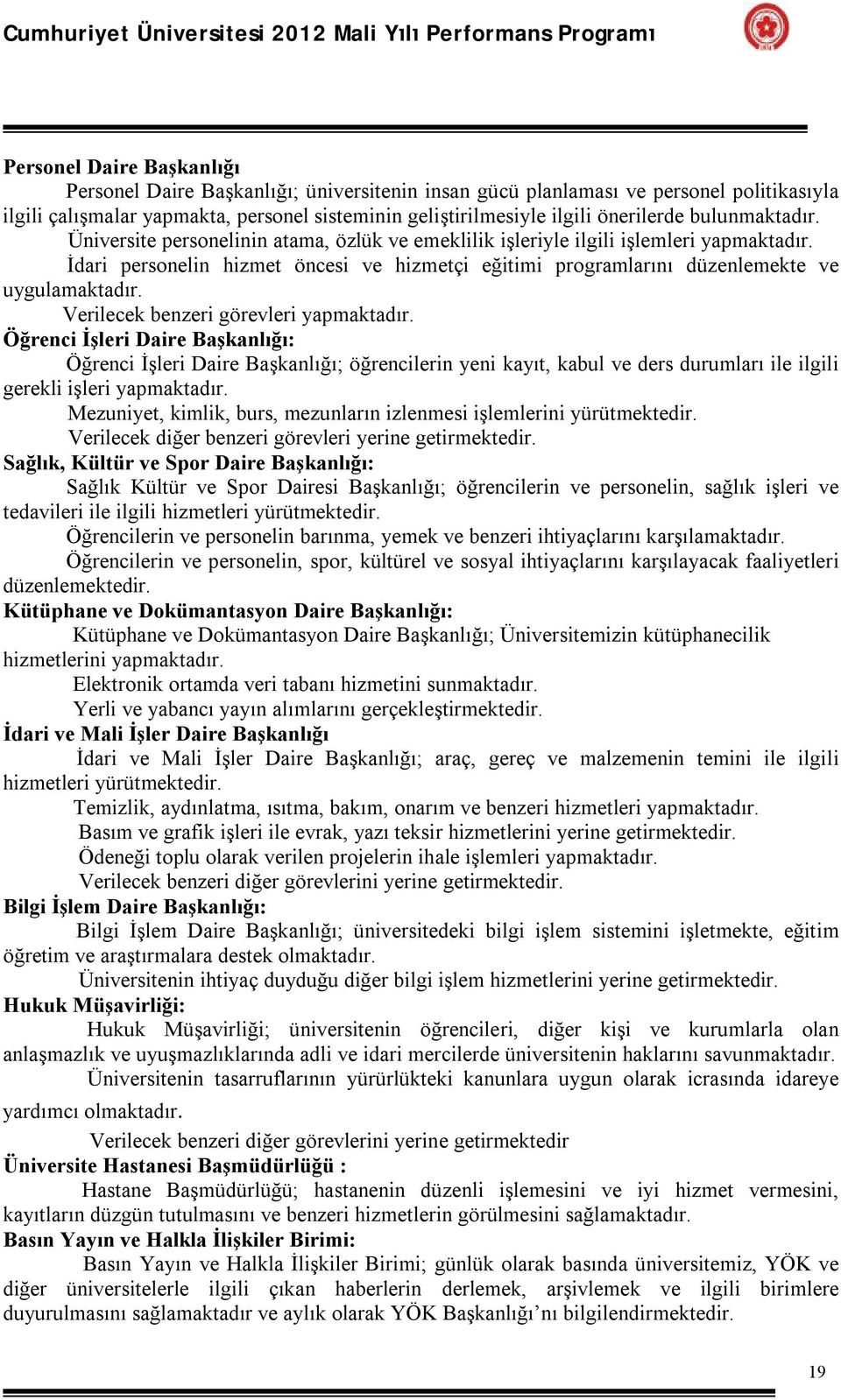 İdari personelin hizmet öncesi ve hizmetçi eğitimi programlarını düzenlemekte ve uygulamaktadır. Verilecek benzeri görevleri yapmaktadır.