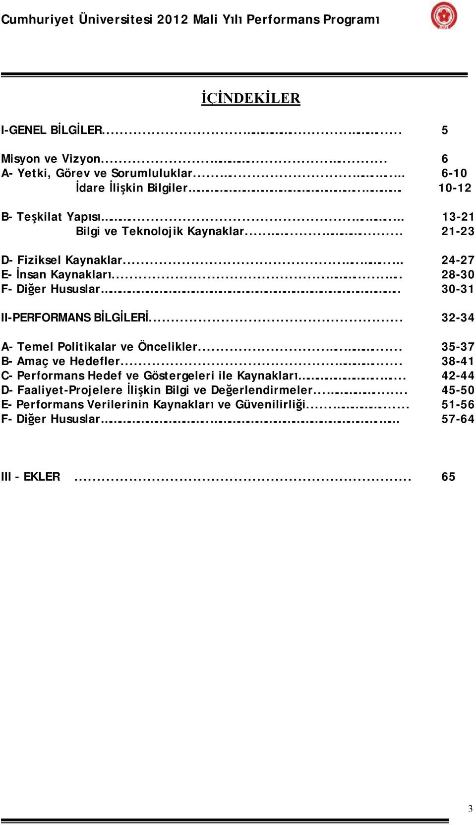 ....... 28-30 F- Diğer Hususlar.. 30-31 II-PERFORMANS BİLGİLERİ... 32-34 A- Temel Politikalar ve Öncelikler........ 35-37 B- Amaç ve Hedefler.