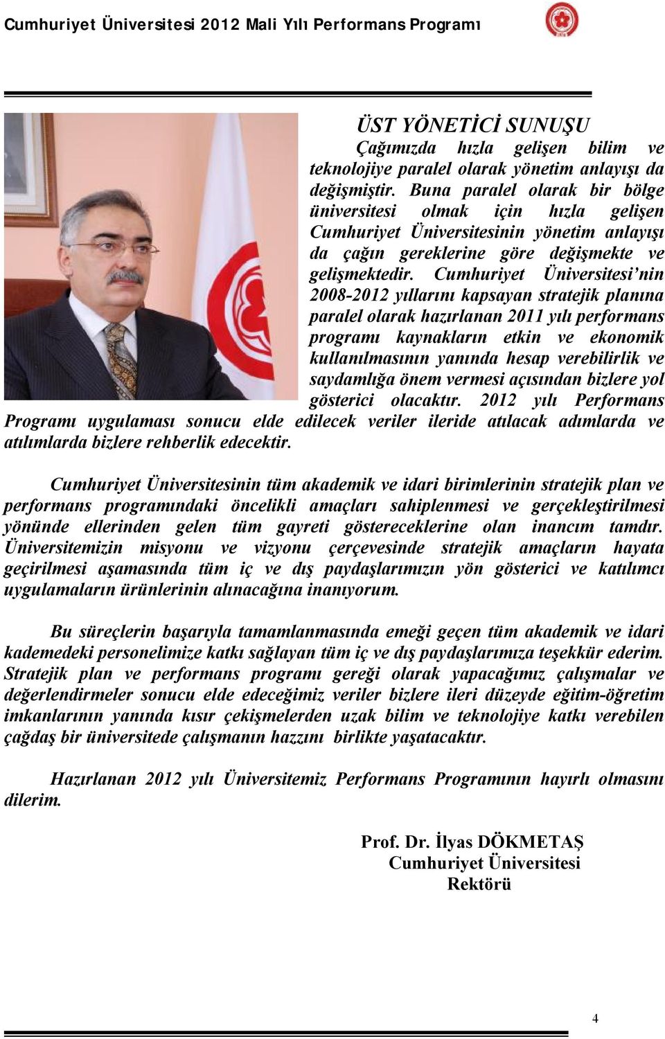 Cumhuriyet Üniversitesi nin 2008-2012 yıllarını kapsayan stratejik planına paralel olarak hazırlanan 2011 yılı performans programı kaynakların etkin ve ekonomik kullanılmasının yanında hesap