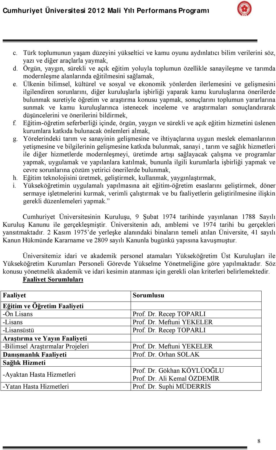 Ülkenin bilimsel, kültürel ve sosyal ve ekonomik yönlerden ilerlemesini ve gelişmesini ilgilendiren sorunlarını, diğer kuruluşlarla işbirliği yaparak kamu kuruluşlarına önerilerde bulunmak suretiyle