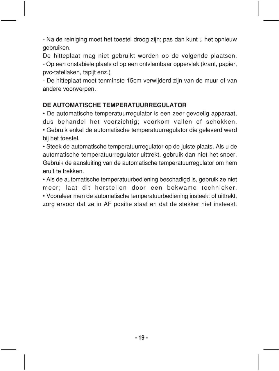 DE AUTOMATISCHE TEMPERATUURREGULATOR De automatische temperatuurregulator is een zeer gevoelig apparaat, dus behandel het voorzichtig; voorkom vallen of schokken.