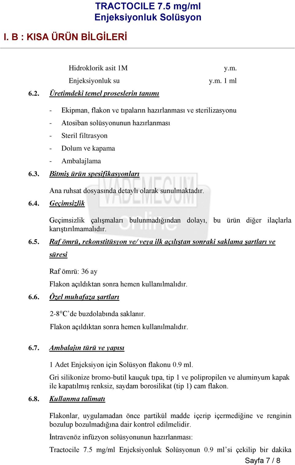 Bitmiş ürün spesifikasyonları Ana ruhsat dosyasında detaylı olarak sunulmaktadır. 6.4. Geçimsizlik Geçimsizlik çalışmaları bulunmadığından dolayı, bu ürün diğer ilaçlarla karıştırılmamalıdır. 6.5.