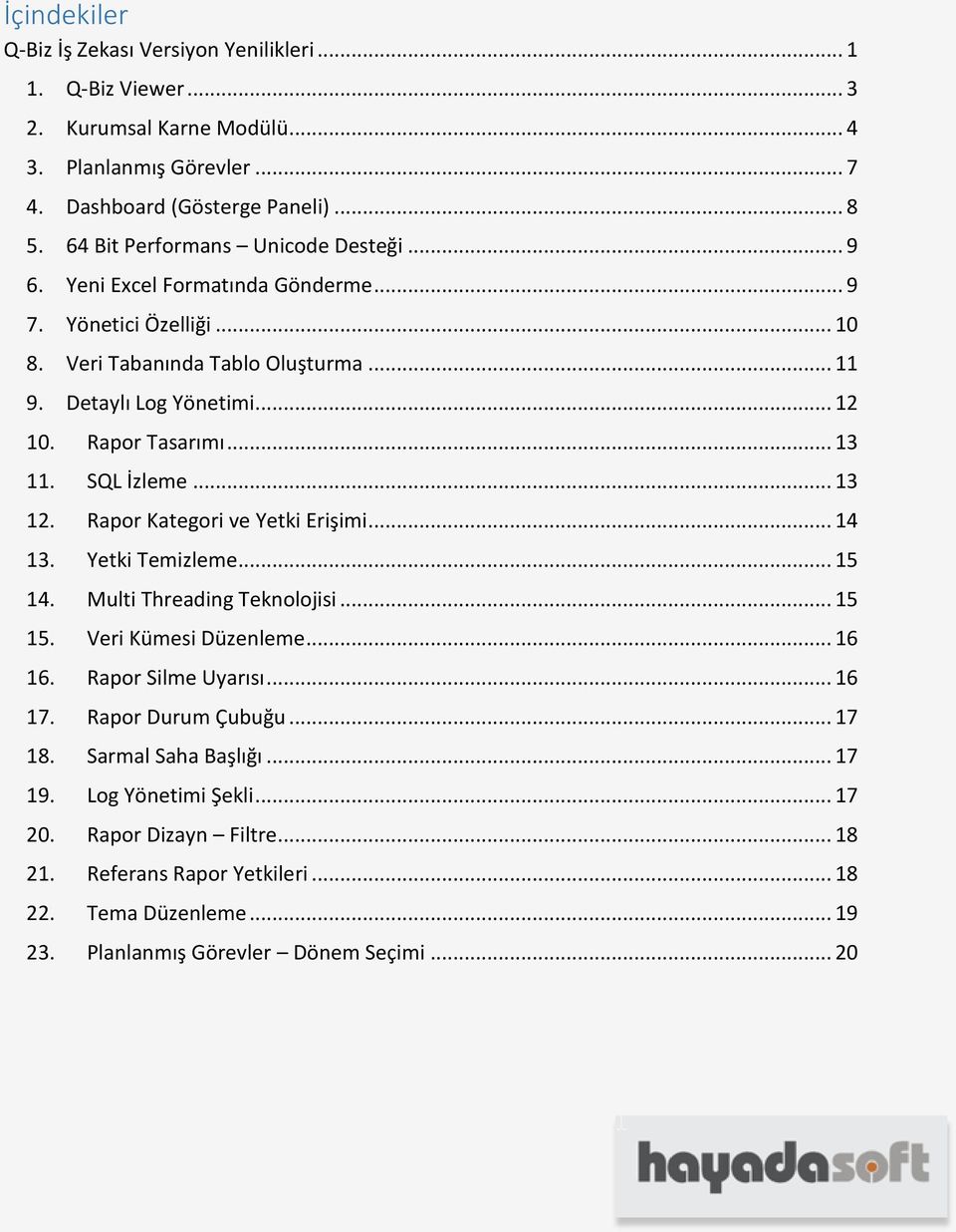 .. 13 11. SQL İzleme... 13 12. Rapor Kategori ve Yetki Erişimi... 14 13. Yetki Temizleme... 15 14. Multi Threading Teknolojisi... 15 15. Veri Kümesi Düzenleme... 16 16. Rapor Silme Uyarısı... 16 17.