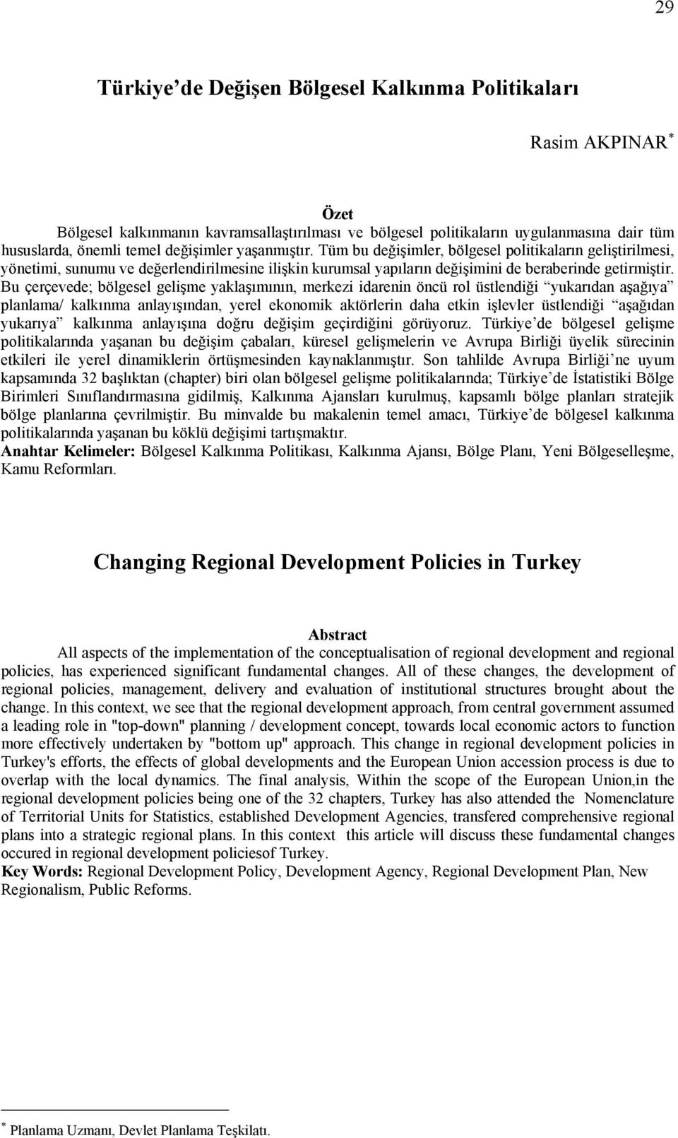 Bu çerçevede; bölgesel gelişme yaklaşımının, merkezi idarenin öncü rol üstlendiği yukarıdan aşağıya planlama/ kalkınma anlayışından, yerel ekonomik aktörlerin daha etkin işlevler üstlendiği aşağıdan