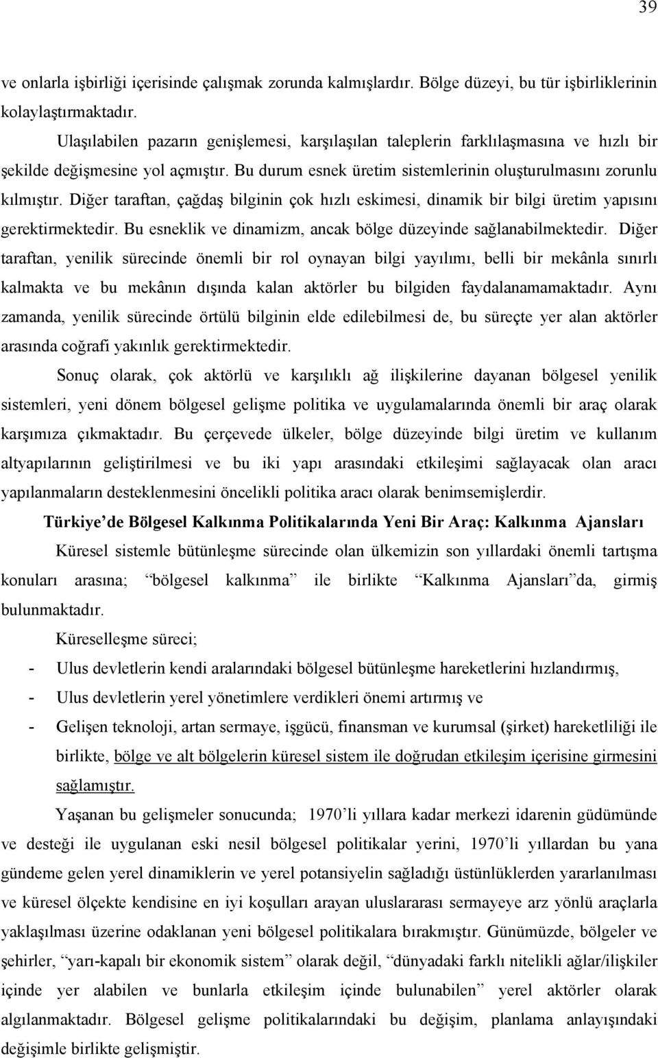 Diğer taraftan, çağdaş bilginin çok hızlı eskimesi, dinamik bir bilgi üretim yapısını gerektirmektedir. Bu esneklik ve dinamizm, ancak bölge düzeyinde sağlanabilmektedir.