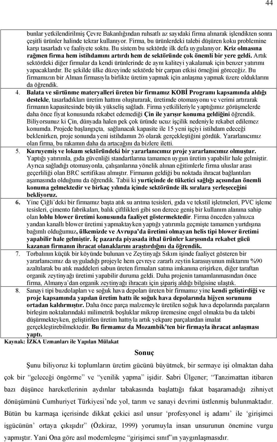 Kriz olmasına rağmen firma hem istihdamını artırdı hem de sektöründe çok önemli bir yere geldi.