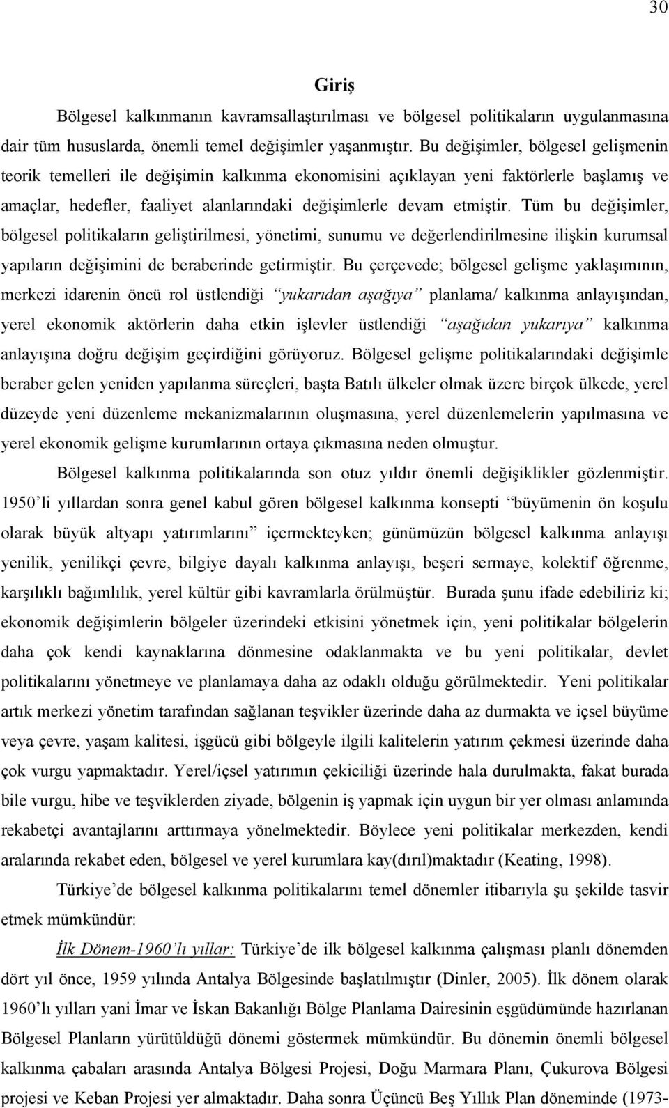 Tüm bu değişimler, bölgesel politikaların geliştirilmesi, yönetimi, sunumu ve değerlendirilmesine ilişkin kurumsal yapıların değişimini de beraberinde getirmiştir.