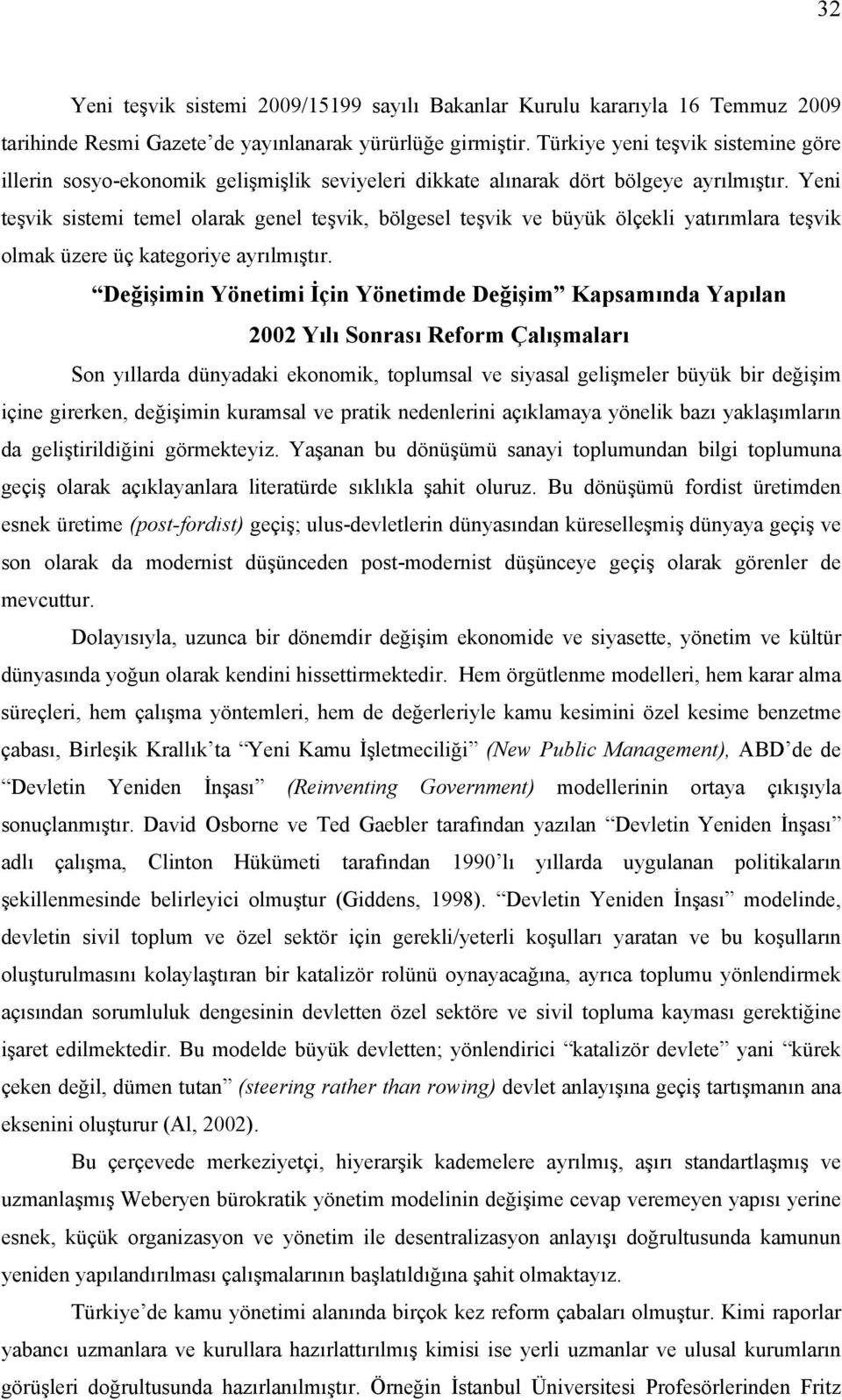 Yeni teşvik sistemi temel olarak genel teşvik, bölgesel teşvik ve büyük ölçekli yatırımlara teşvik olmak üzere üç kategoriye ayrılmıştır.