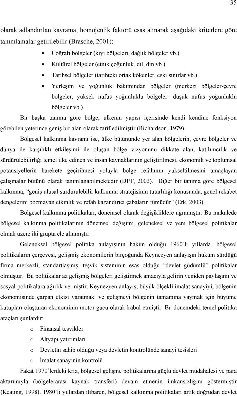 ) Yerleşim ve yoğunluk bakımından bölgeler (merkezi bölgeler-çevre bölgeler, yüksek nüfus yoğunluklu bölgeler- düşük nüfus yoğunluklu bölgeler vb.). Bir başka tanıma göre bölge, ülkenin yapısı içerisinde kendi kendine fonksiyon görebilen yeterince geniş bir alan olarak tarif edilmiştir (Richardson, 1979).