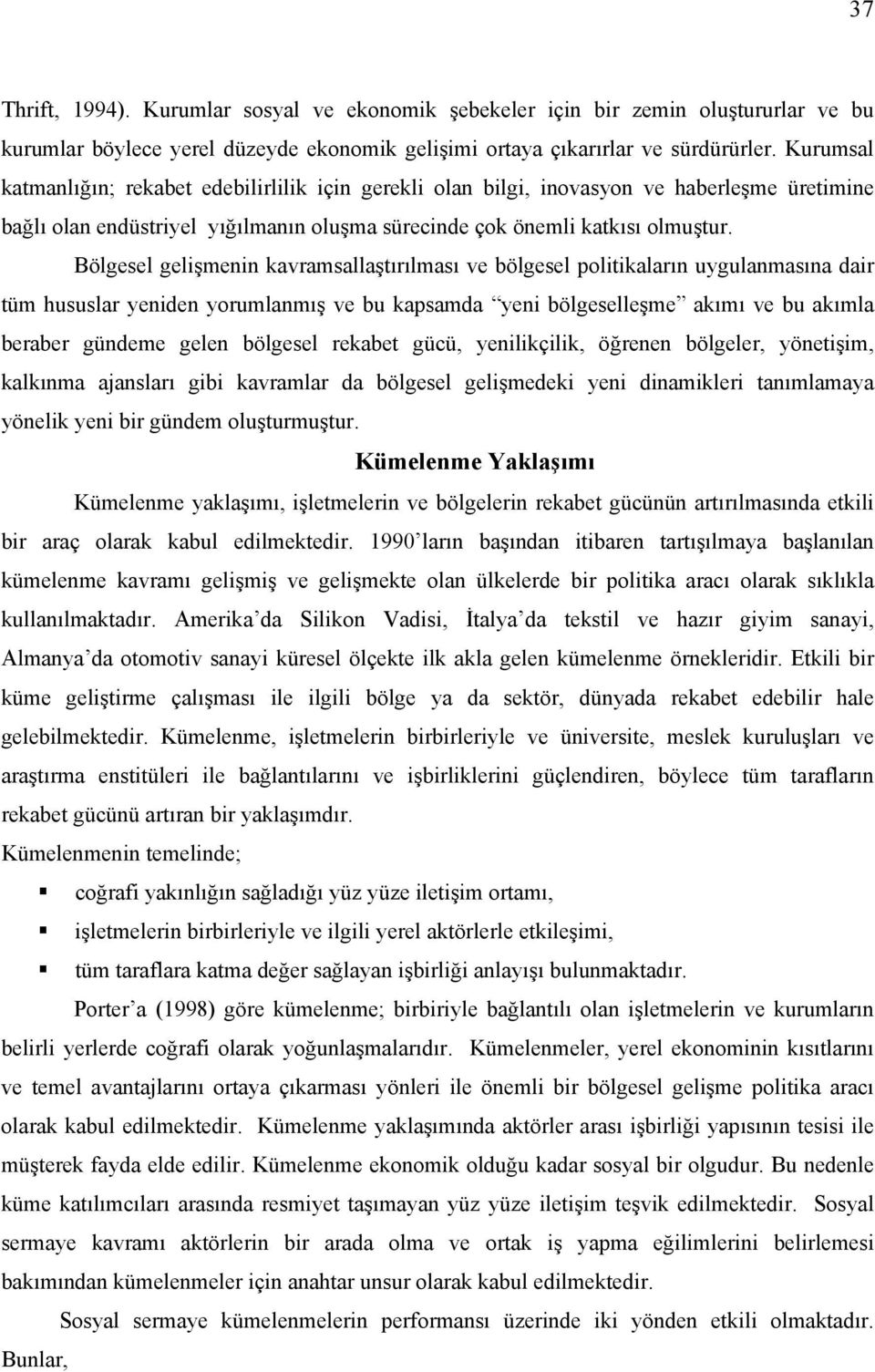 Bölgesel gelişmenin kavramsallaştırılması ve bölgesel politikaların uygulanmasına dair tüm hususlar yeniden yorumlanmış ve bu kapsamda yeni bölgeselleşme akımı ve bu akımla beraber gündeme gelen