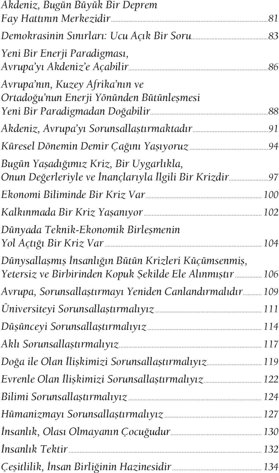 ..94 Bugün Yaşadığımız Kriz, Bir Uygarlıkla, Onun Değerleriyle ve İnançlarıyla İlgili Bir Krizdir...97 Ekonomi Biliminde Bir Kriz Var... 100 Kalkınmada Bir Kriz Yaşanıyor.