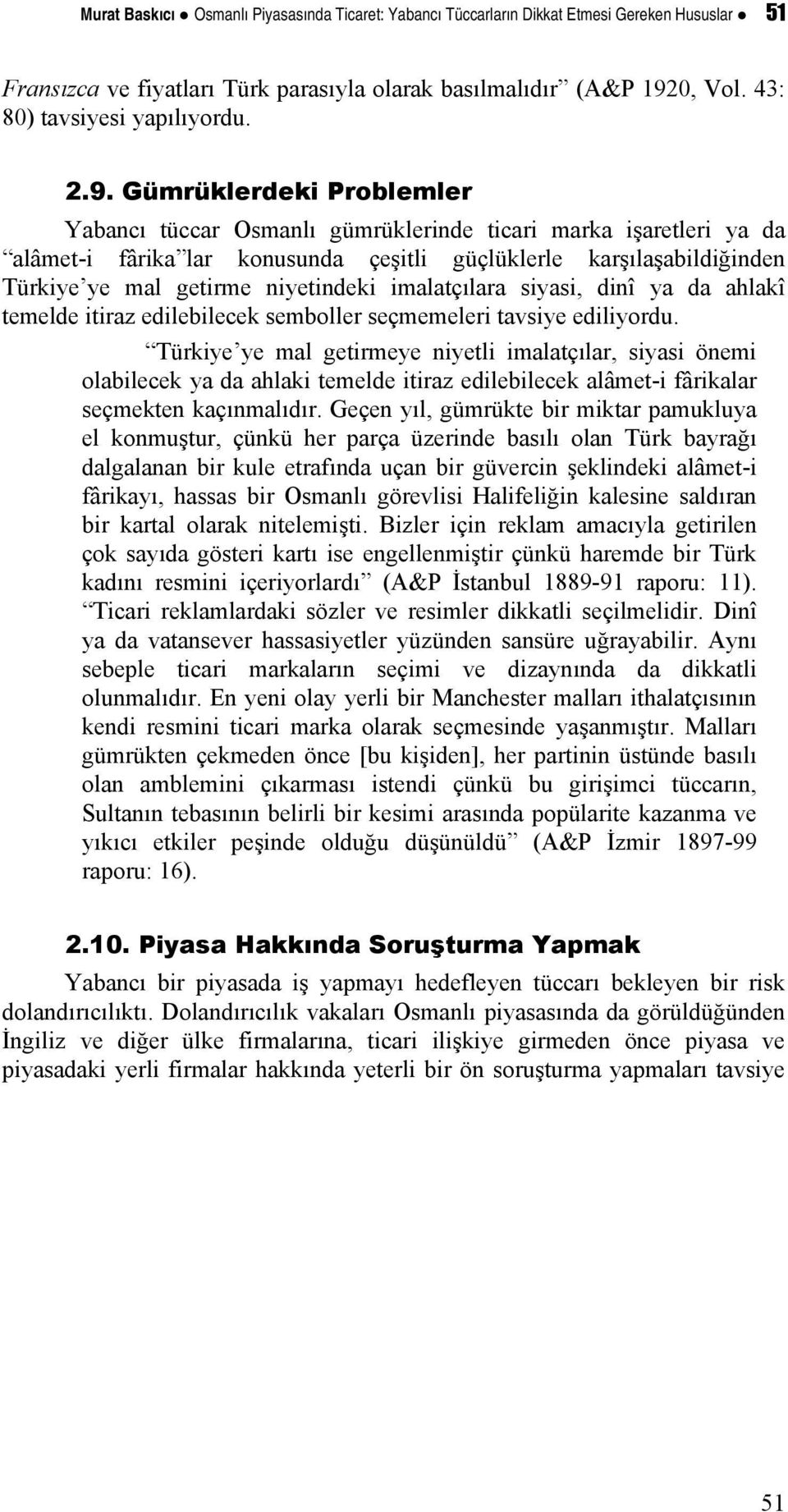 Gümrüklerdeki Problemler Yabancı tüccar Osmanlı gümrüklerinde ticari marka işaretleri ya da alâmet-i fârika lar konusunda çeşitli güçlüklerle karşılaşabildiğinden Türkiye ye mal getirme niyetindeki