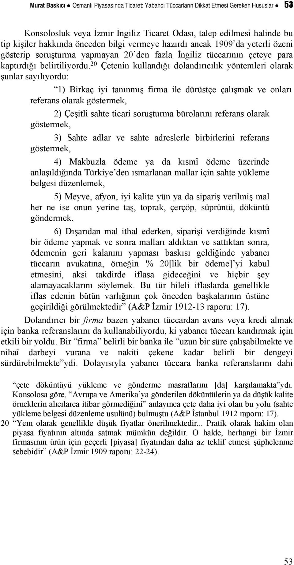 20 Çetenin kullandığı dolandırıcılık yöntemleri olarak şunlar sayılıyordu: 1) Birkaç iyi tanınmış firma ile dürüstçe çalışmak ve onları referans olarak göstermek, 2) Çeşitli sahte ticari soruşturma