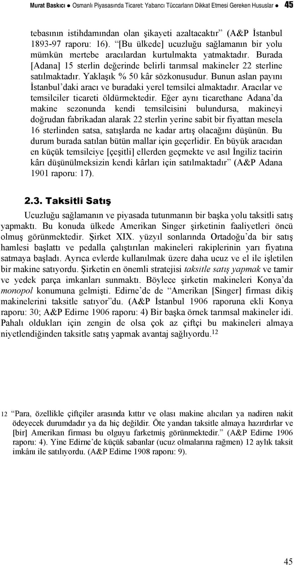 Yaklaşık % 50 kâr sözkonusudur. Bunun aslan payını İstanbul daki aracı ve buradaki yerel temsilci almaktadır. Aracılar ve temsilciler ticareti öldürmektedir.