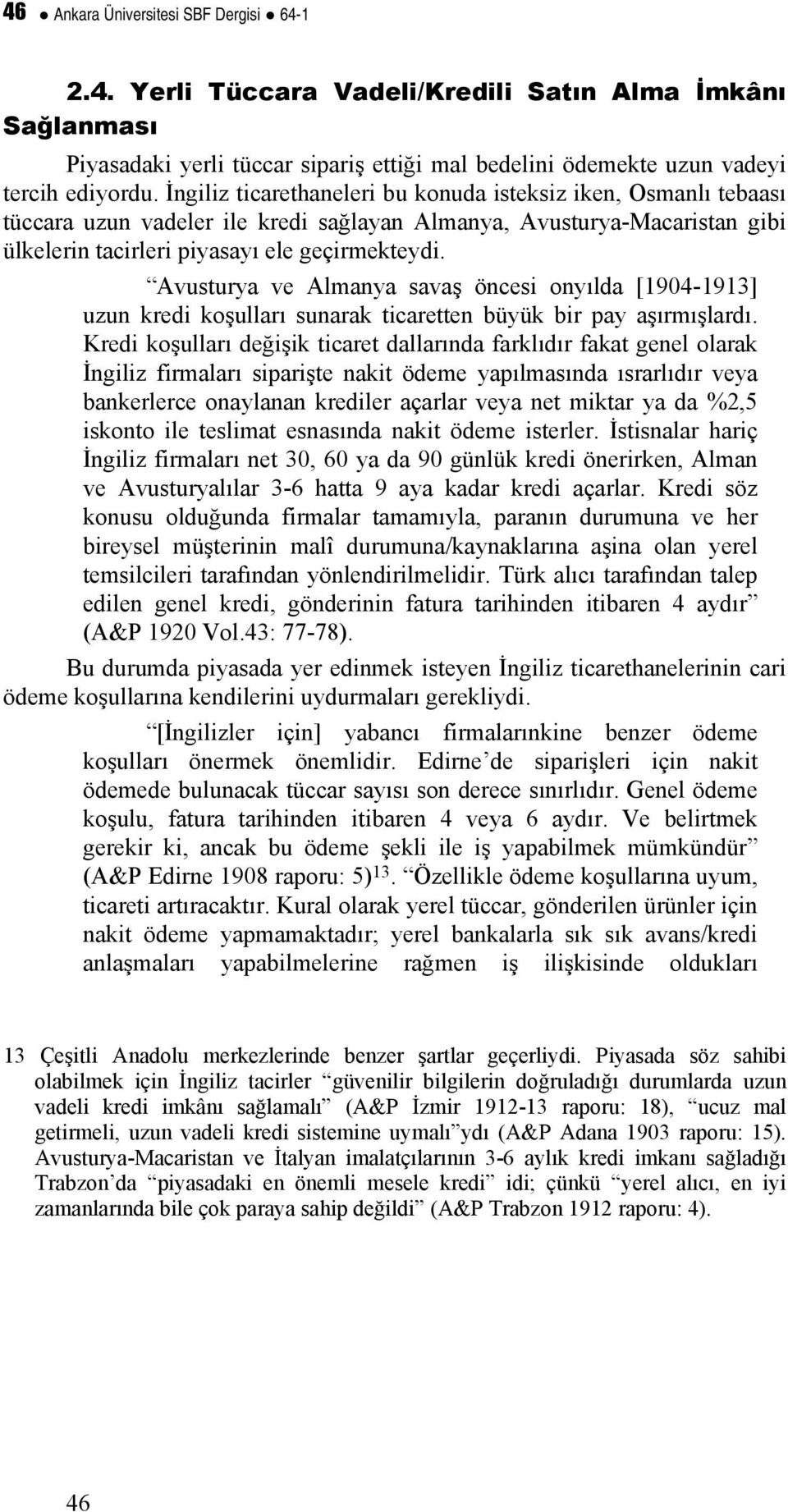 Avusturya ve Almanya savaş öncesi onyılda [1904-1913] uzun kredi koşulları sunarak ticaretten büyük bir pay aşırmışlardı.