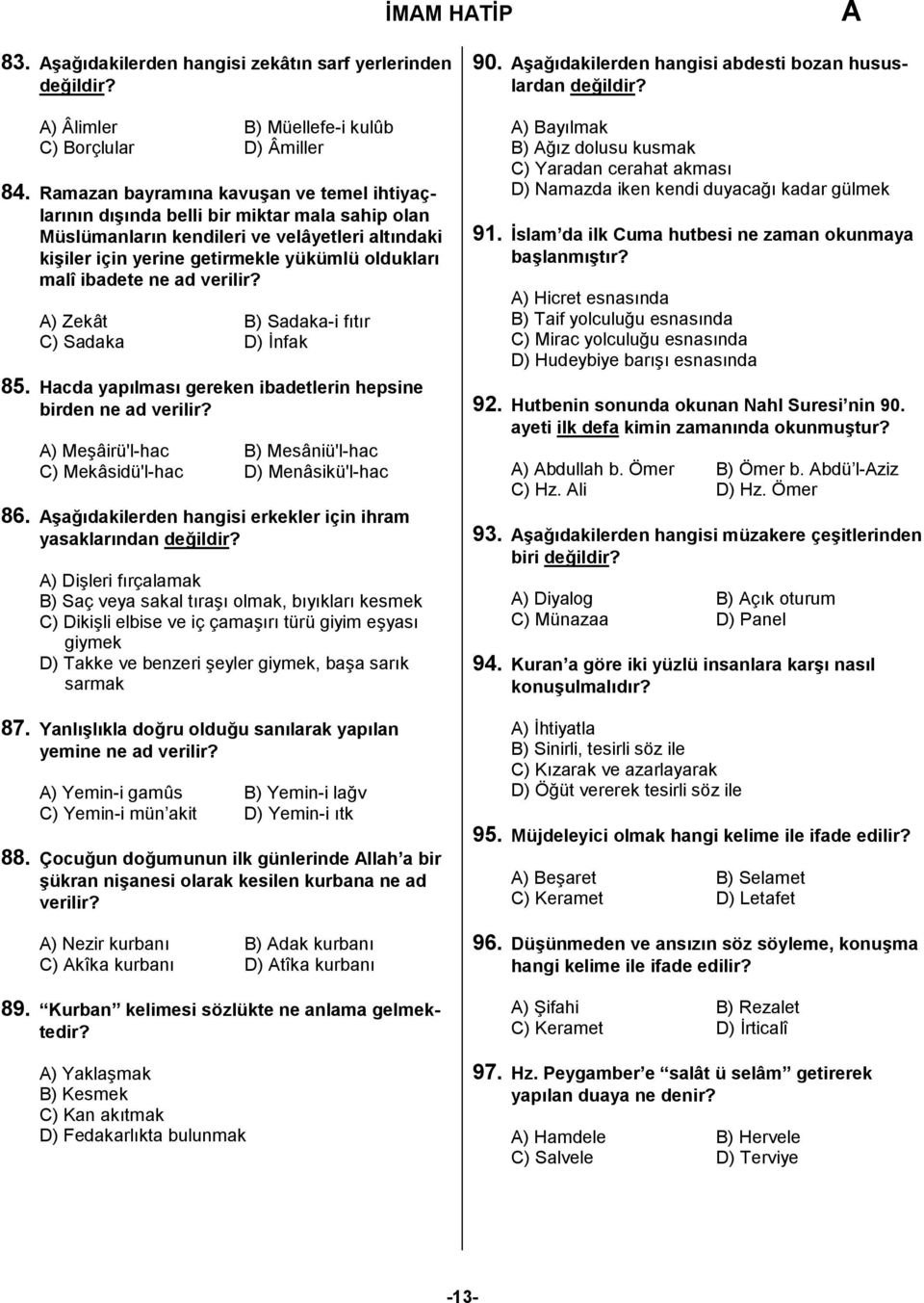 ibadete ne ad verilir? ) Zekât B) Sadaka-i fıtır C) Sadaka D) İnfak 85. Hacda yapılması gereken ibadetlerin hepsine birden ne ad verilir?