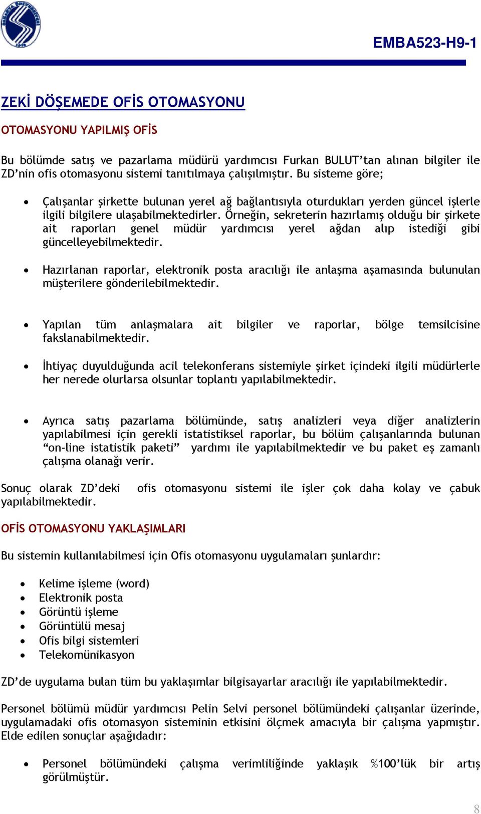 Örneğin, sekreterin hazırlamış olduğu bir şirkete ait raporları genel müdür yardımcısı yerel ağdan alıp istediği gibi güncelleyebilmektedir.