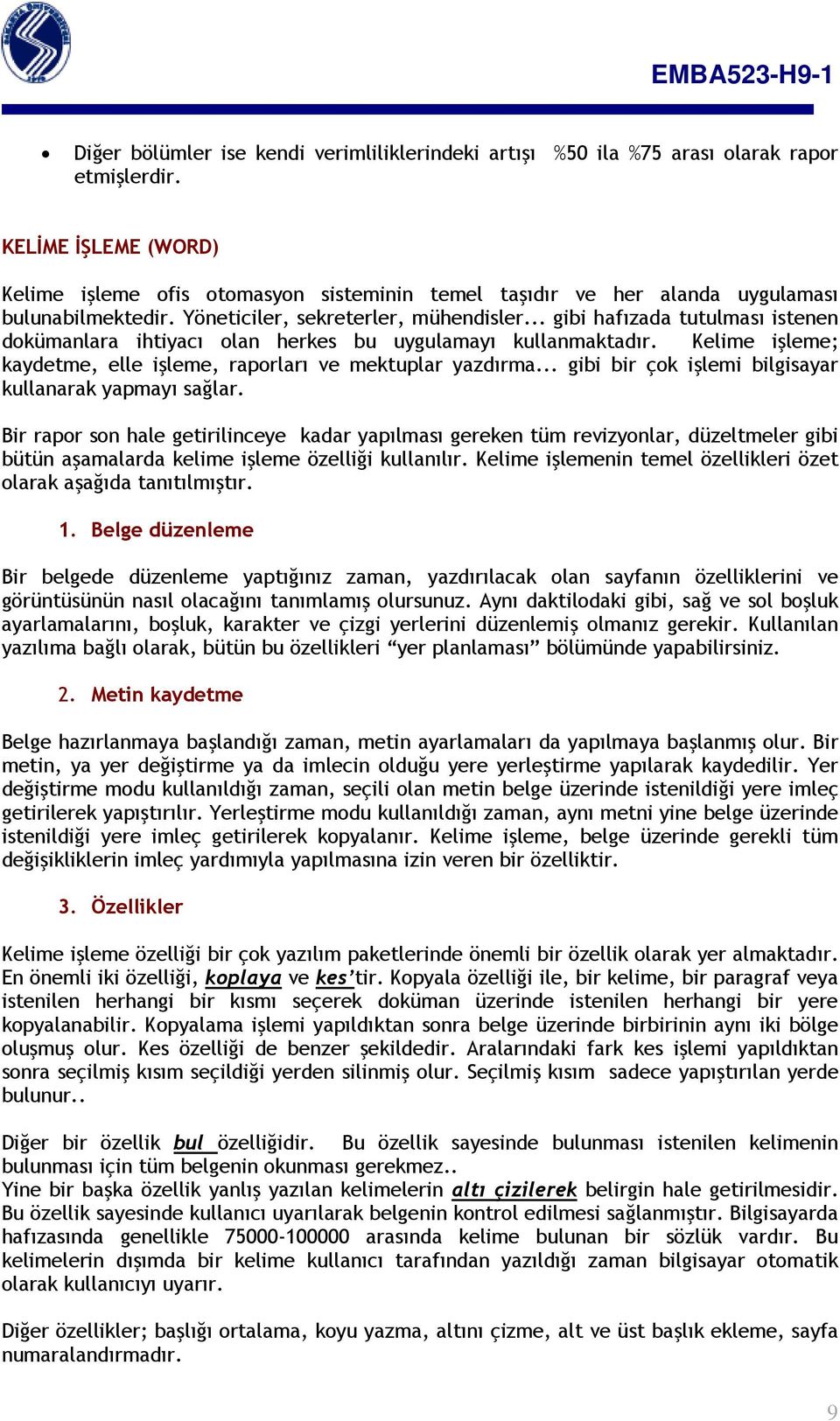 .. gibi hafızada tutulması istenen dokümanlara ihtiyacı olan herkes bu uygulamayı kullanmaktadır. Kelime işleme; kaydetme, elle işleme, raporları ve mektuplar yazdırma.