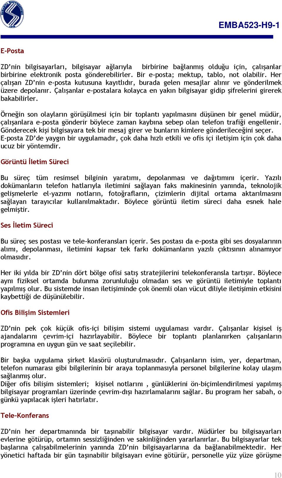 Örneğin son olayların görüşülmesi için bir toplantı yapılmasını düşünen bir genel müdür, çalışanlara e-posta gönderir böylece zaman kaybına sebep olan telefon trafiği engellenir.