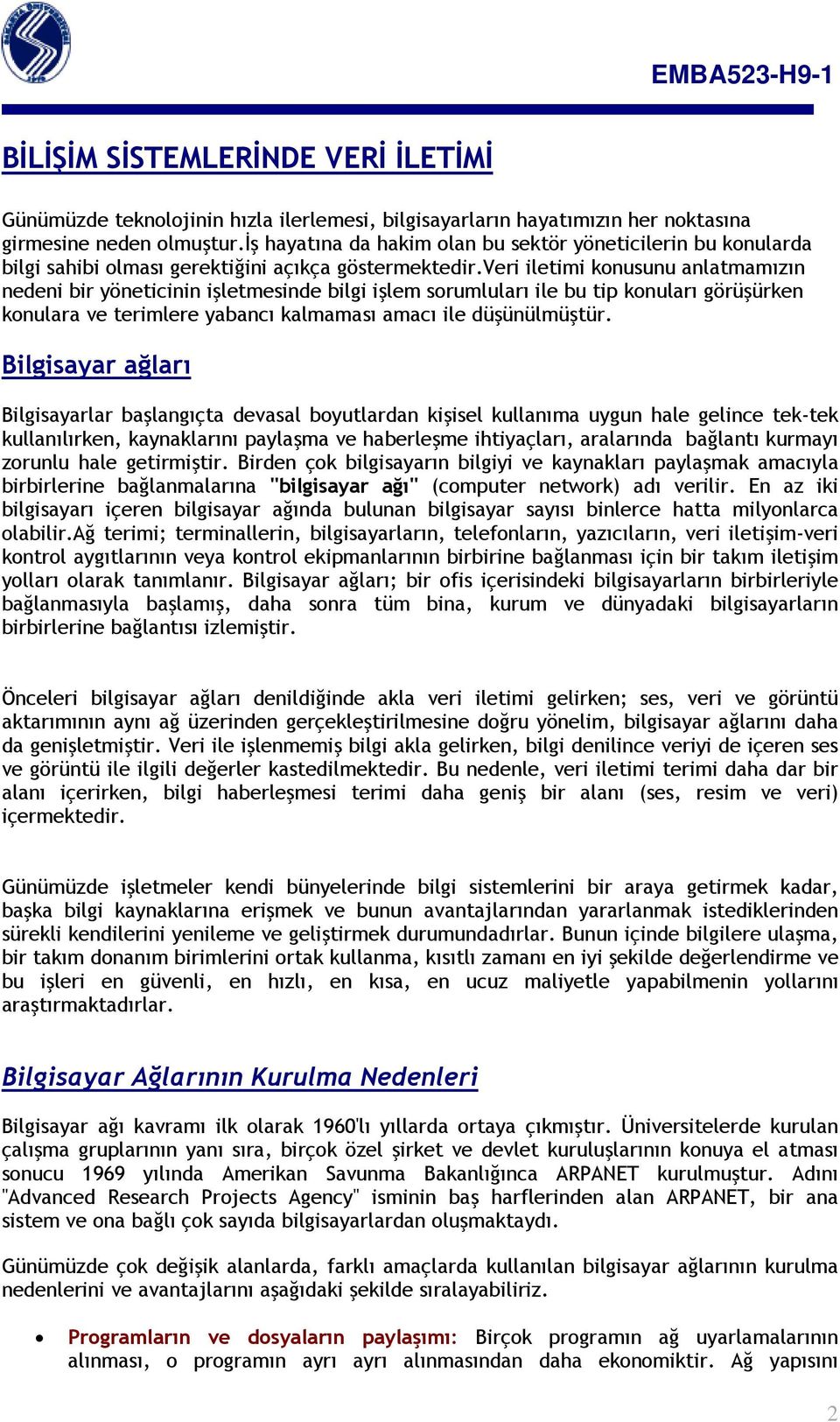 veri iletimi konusunu anlatmamızın nedeni bir yöneticinin işletmesinde bilgi işlem sorumluları ile bu tip konuları görüşürken konulara ve terimlere yabancı kalmaması amacı ile düşünülmüştür.