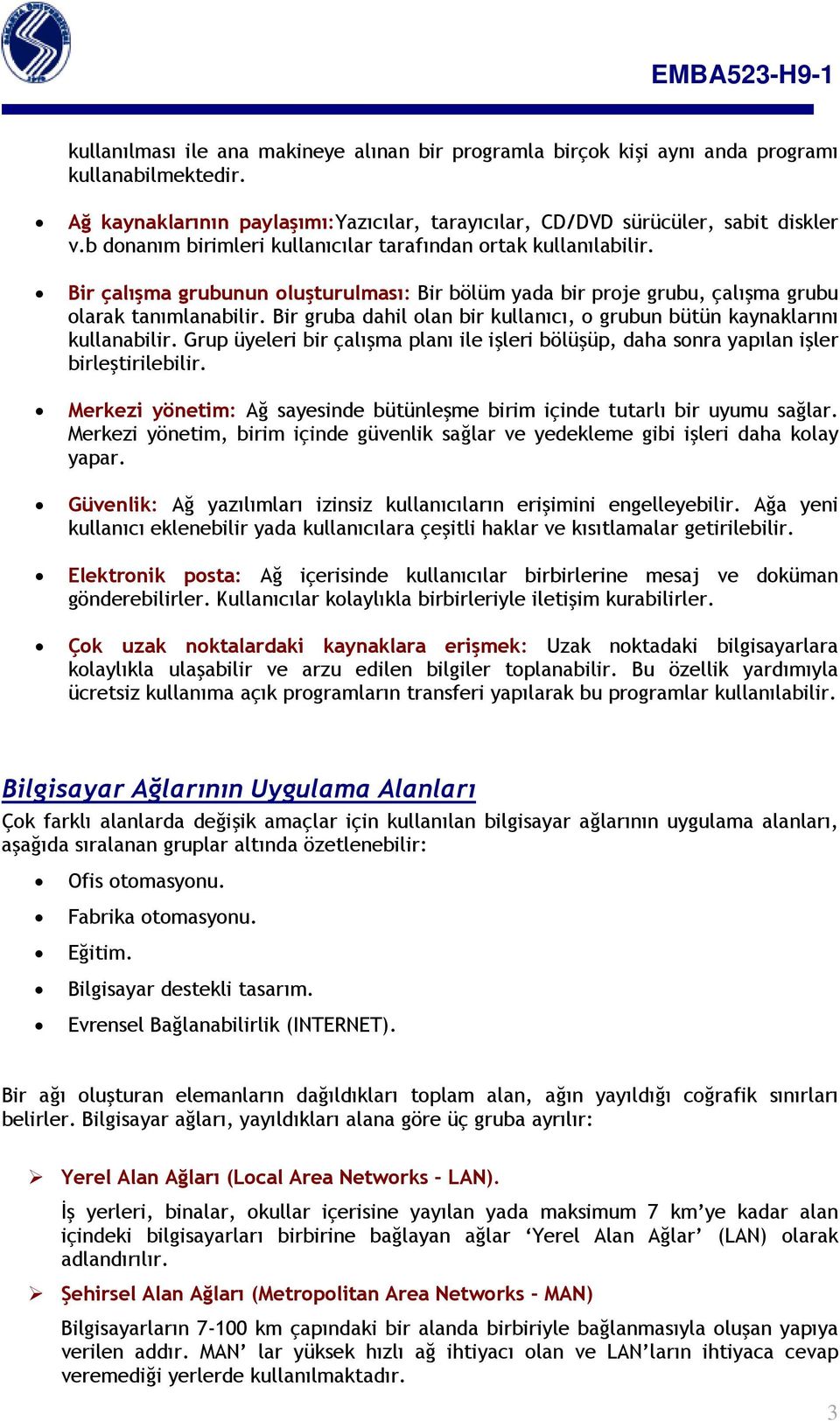 Bir gruba dahil olan bir kullanıcı, o grubun bütün kaynaklarını kullanabilir. Grup üyeleri bir çalışma planı ile işleri bölüşüp, daha sonra yapılan işler birleştirilebilir.