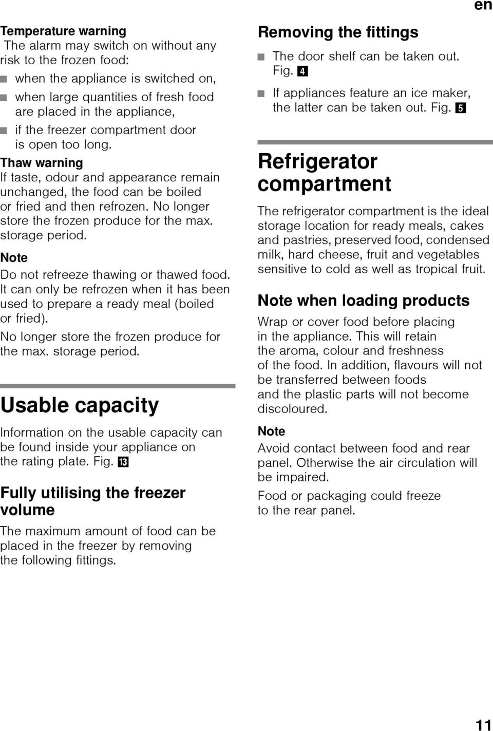 storage period. Note Do not refreeze thawing or thawed food. It can only be refrozen when it has been used to prepare a ready meal (boiled or fried). No longer store the frozen produce for the max.