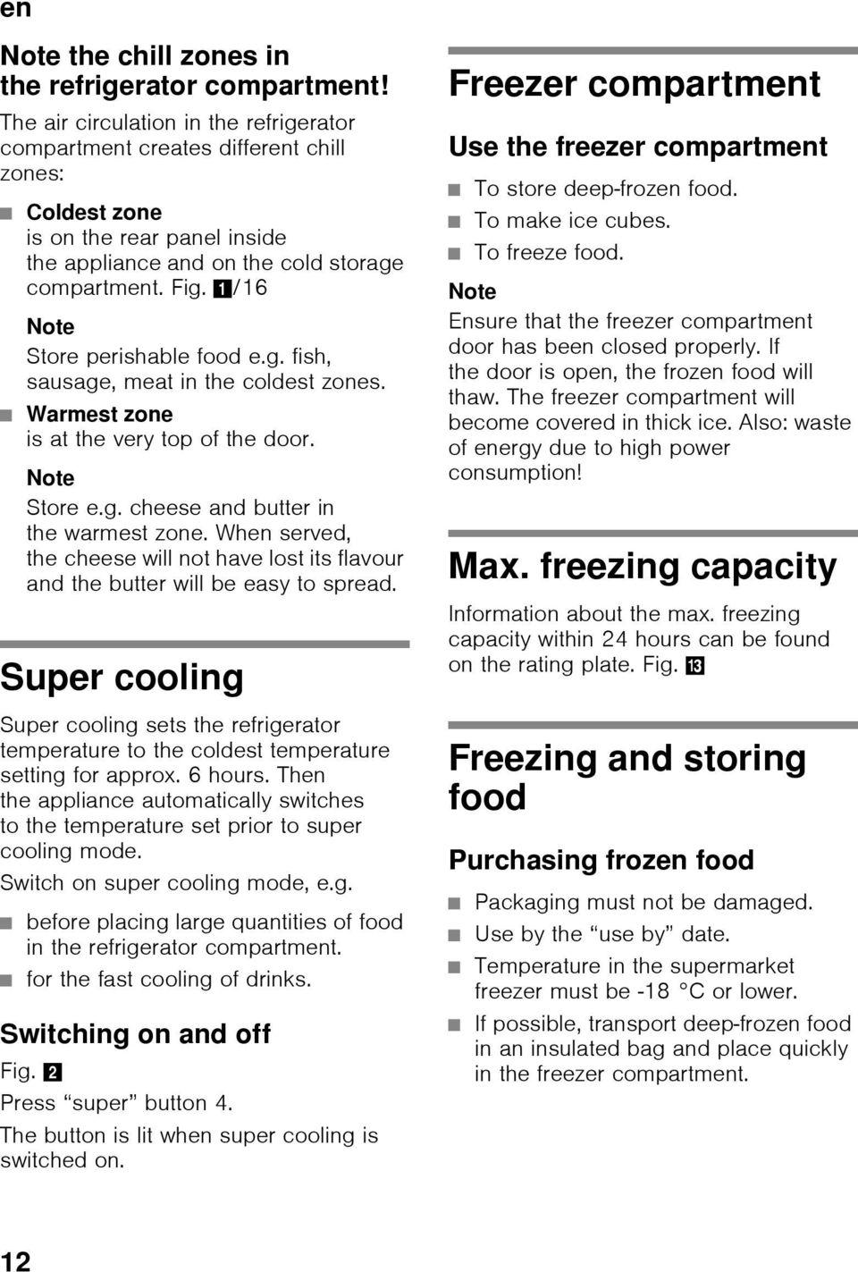 1/16 Note Store perishable food e.g. fish, sausage, meat in the coldest zones. Warmest zone is at the very top of the door. Note Store e.g. cheese and butter in the warmest zone.