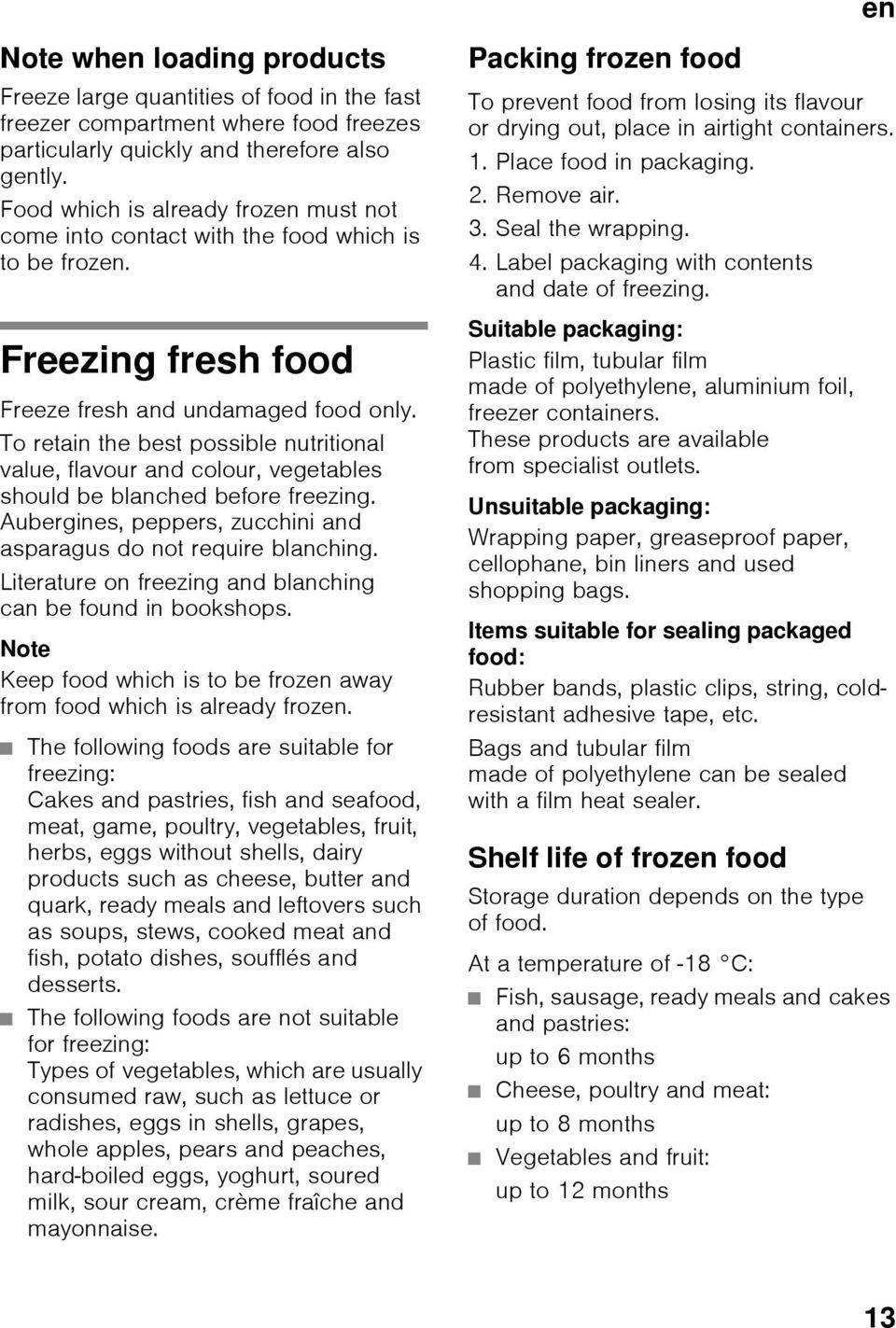 To retain the best possible nutritional value, flavour and colour, vegetables should be blanched before freezing. Aubergines, peppers, zucchini and asparagus do not require blanching.