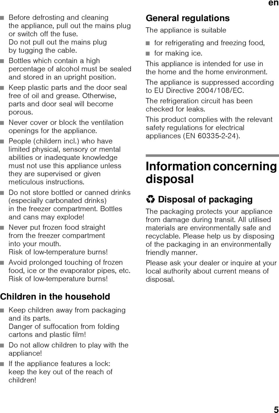 Otherwise, parts and door seal will become porous. Never cover or block the ventilation openings for the appliance. People (childern incl.