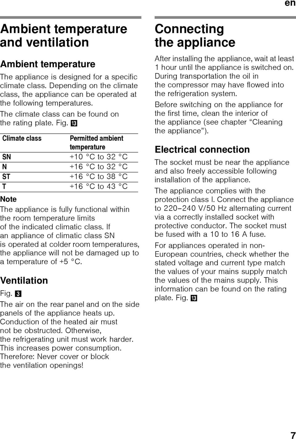 - Climate class Permitted ambient temperature SN +10 C to 32 C N +16 C to 32 C ST +16 C to 38 C T +16 C to 43 C Note The appliance is fully functional within the room temperature limits of the