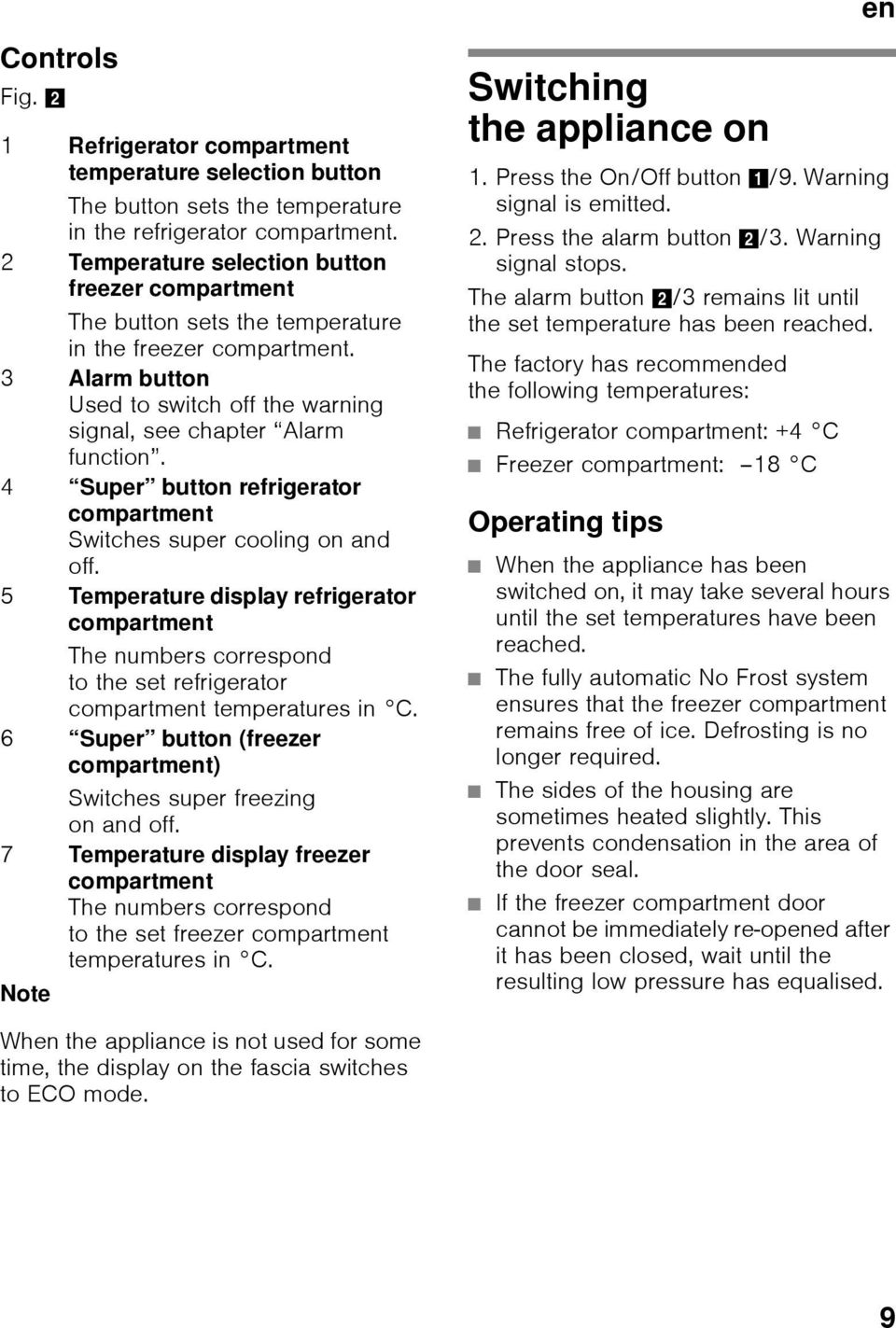 4 Super button refrigerator compartment Switches super cooling on and off. 5 Temperature display refrigerator compartment The numbers correspond to the set refrigerator compartment temperatures in C.