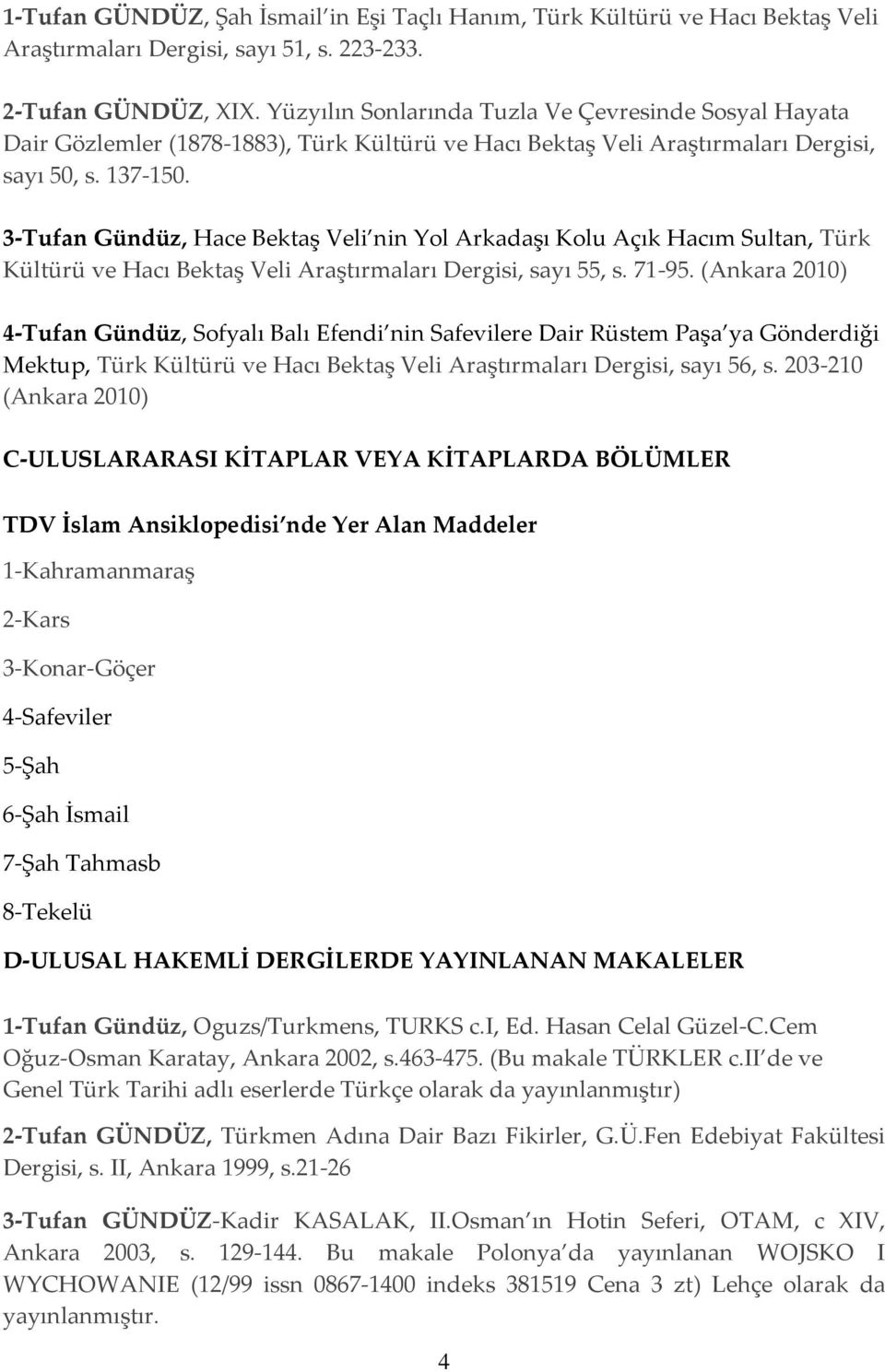 3-Tufan Gündüz, Hace Bektaş Veli nin Yol Arkadaşı Kolu Açık Hacım Sultan, Türk Kültürü ve Hacı Bektaş Veli Araştırmaları Dergisi, sayı 55, s. 71-95.