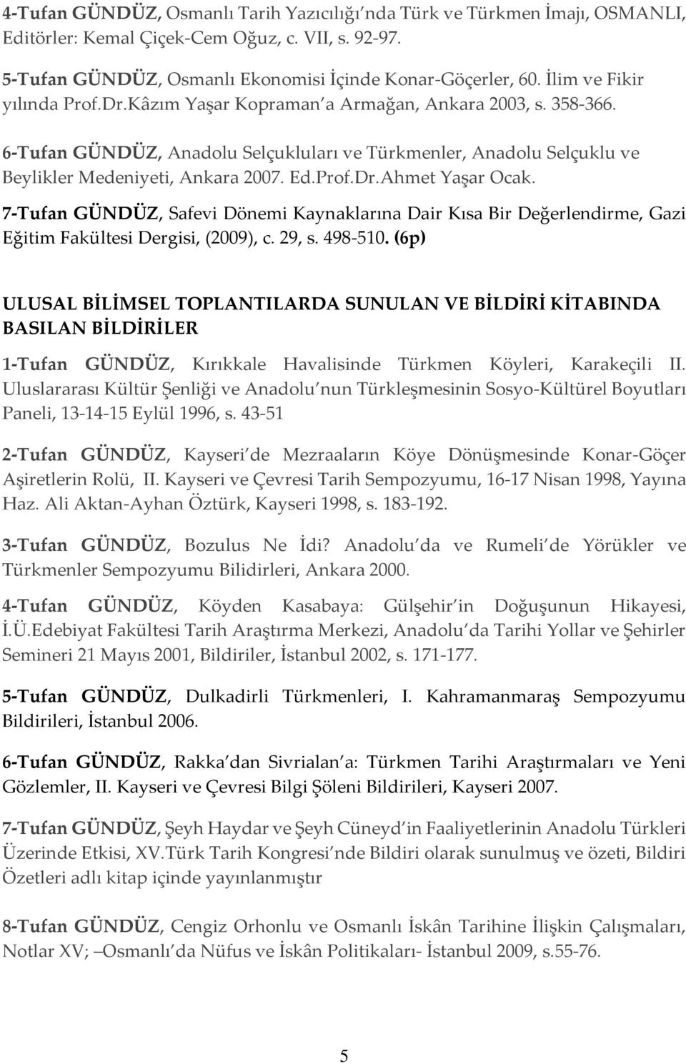 Prof.Dr.Ahmet Yaşar Ocak. 7-Tufan GÜNDÜZ, Safevi Dönemi Kaynaklarına Dair Kısa Bir Değerlendirme, Gazi Eğitim Fakültesi Dergisi, (2009), c. 29, s. 498-510.