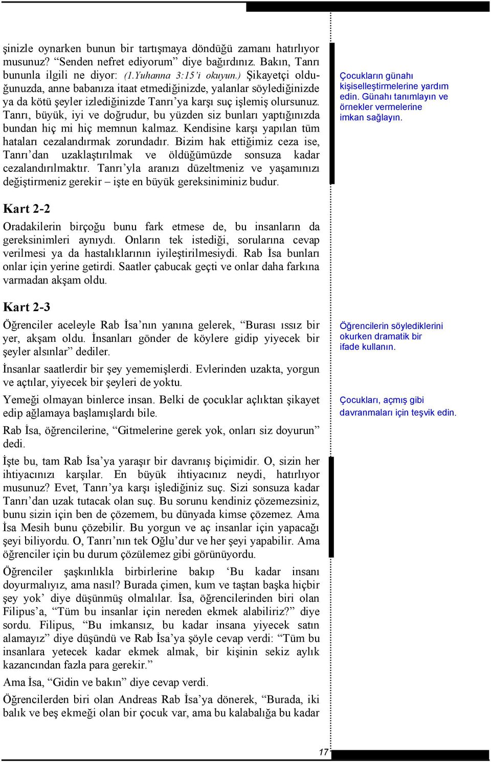 Tanrı, büyük, iyi ve doğrudur, bu yüzden siz bunları yaptığınızda bundan hiç mi hiç memnun kalmaz. Kendisine karşı yapılan tüm hataları cezalandırmak zorundadır.