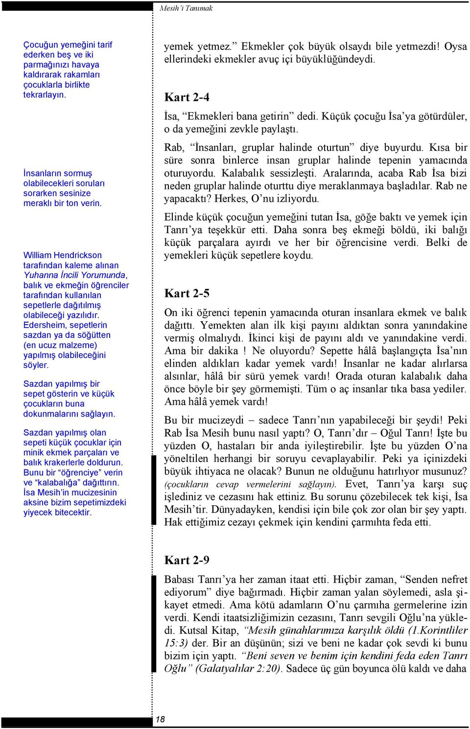 Edersheim, sepetlerin sazdan ya da söğütten (en ucuz malzeme) yapılmış olabileceğini söyler. Sazdan yapılmış bir sepet gösterin ve küçük çocukların buna dokunmalarını sağlayın.