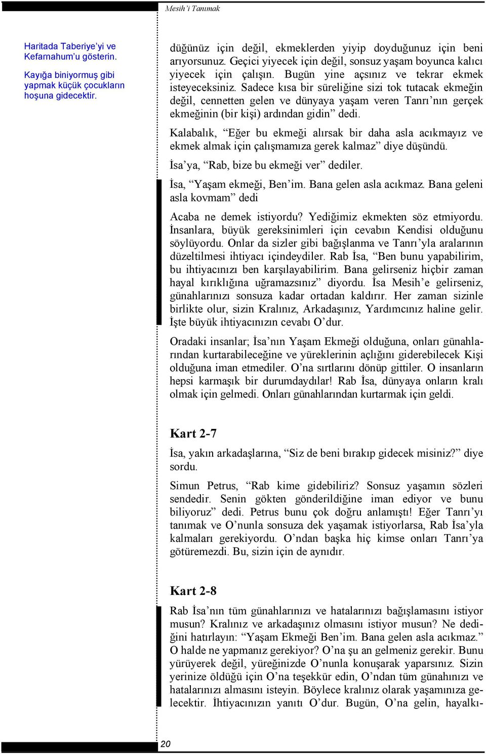 Sadece kısa bir süreliğine sizi tok tutacak ekmeğin değil, cennetten gelen ve dünyaya yaşam veren Tanrı nın gerçek ekmeğinin (bir kişi) ardından gidin dedi.