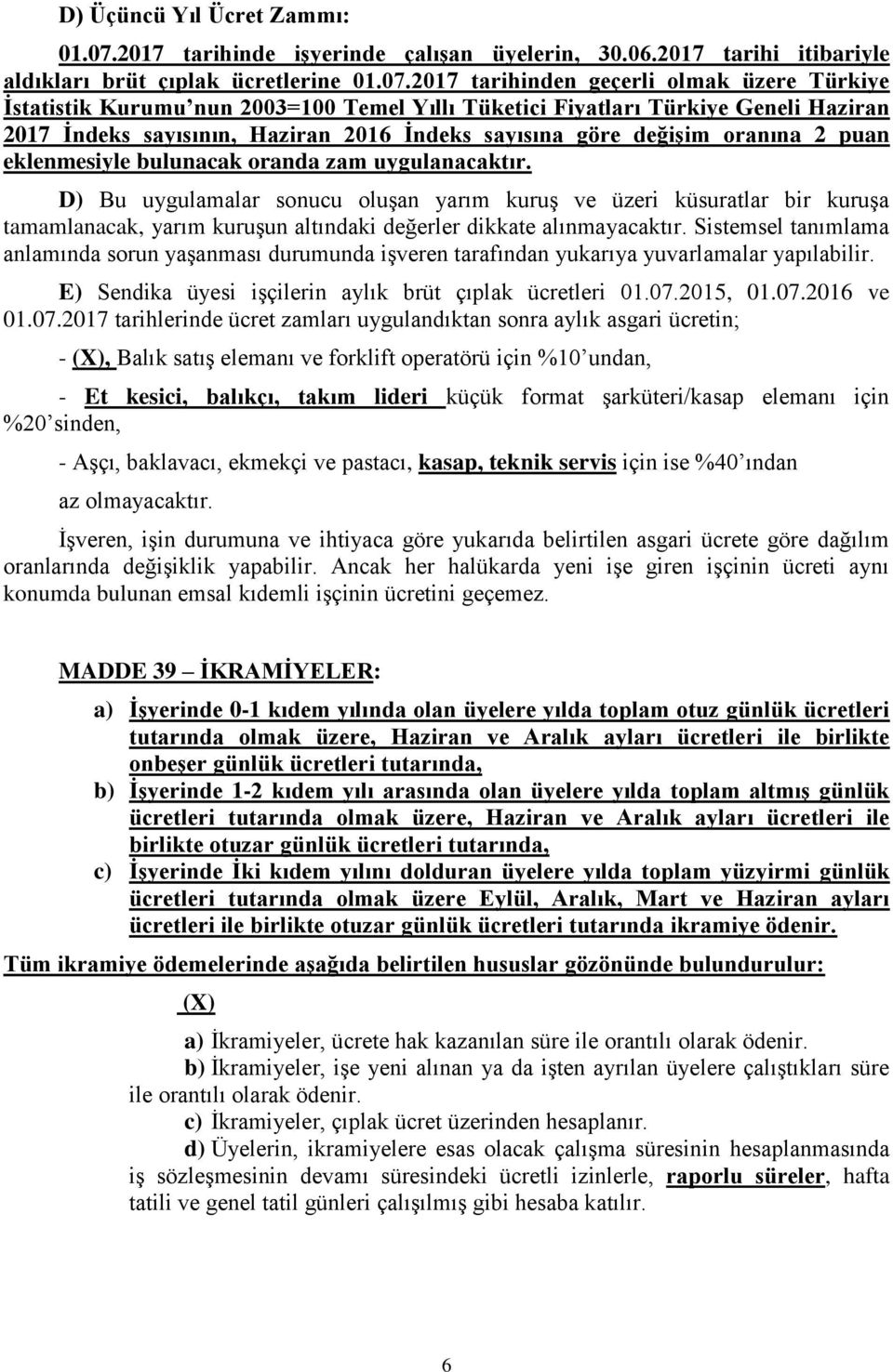 2017 tarihinden geçerli olmak üzere Türkiye Ġstatistik Kurumu nun 2003=100 Temel Yıllı Tüketici Fiyatları Türkiye Geneli Haziran 2017 Ġndeks sayısının, Haziran 2016 Ġndeks sayısına göre değiģim