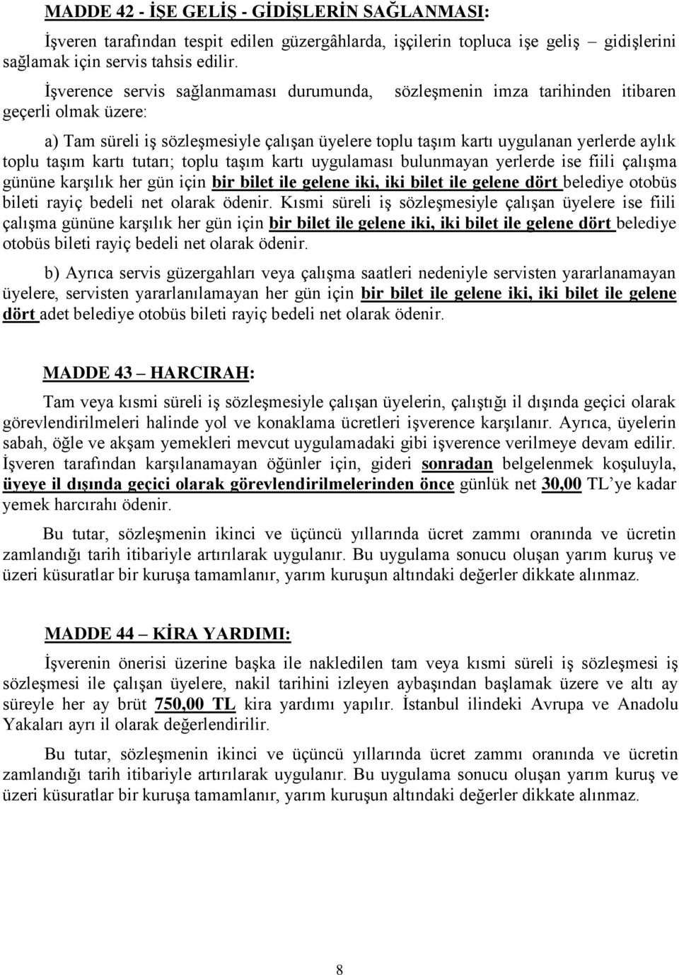 taşım kartı tutarı; toplu taşım kartı uygulaması bulunmayan yerlerde ise fiili çalışma gününe karşılık her gün için bir bilet ile gelene iki, iki bilet ile gelene dört belediye otobüs bileti rayiç