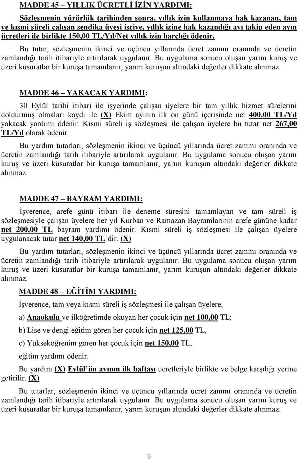 Bu tutar, sözleşmenin ikinci ve üçüncü yıllarında ücret zammı oranında ve ücretin zamlandığı tarih itibariyle artırılarak uygulanır.