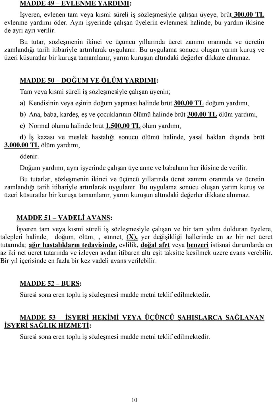 Bu tutar, sözleşmenin ikinci ve üçüncü yıllarında ücret zammı oranında ve ücretin zamlandığı tarih itibariyle artırılarak uygulanır.