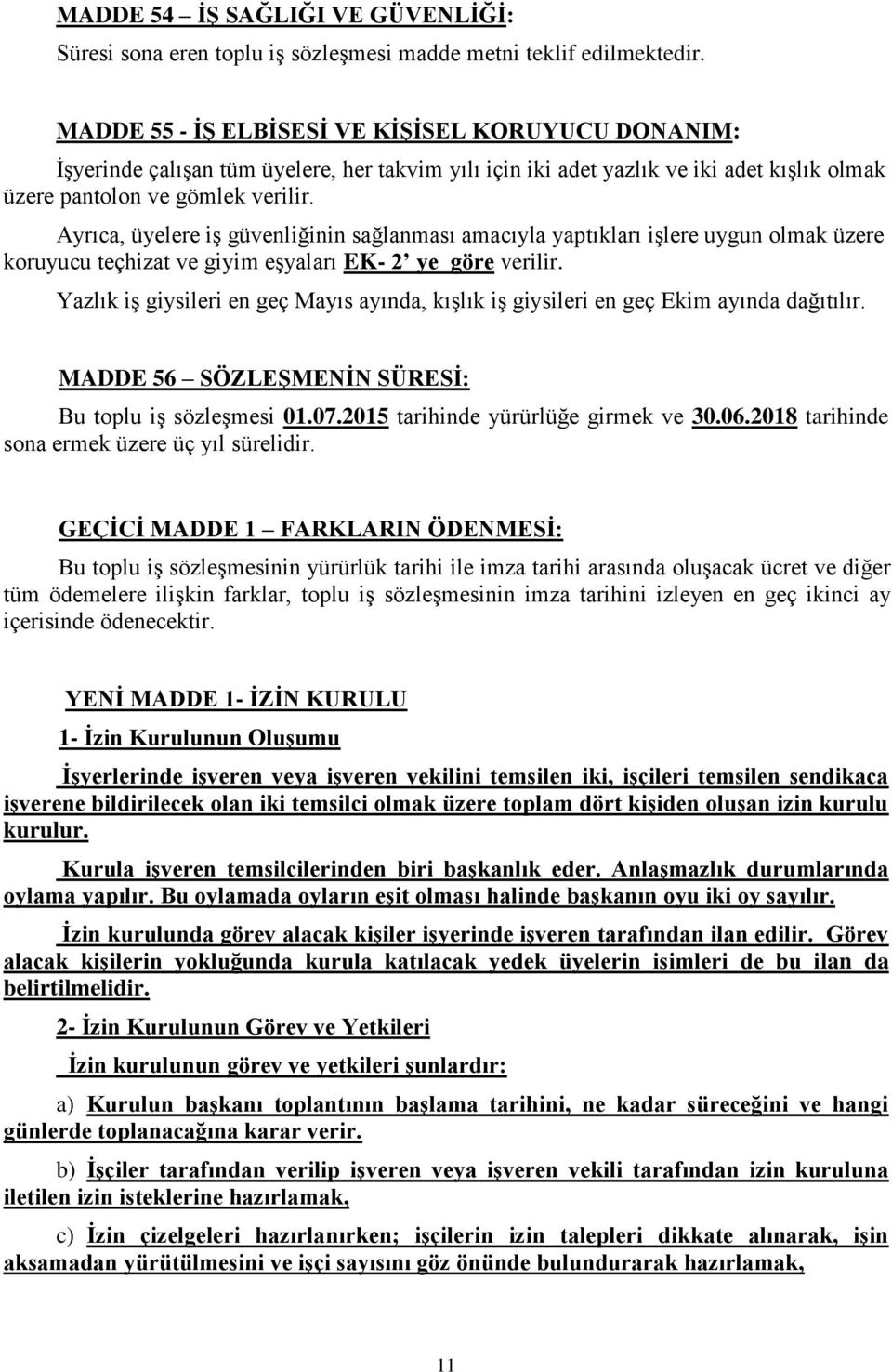 Yazlık iş giysileri en geç Mayıs ayında, kışlık iş giysileri en geç Ekim ayında dağıtılır. MADDE 56 SÖZLEġMENĠN SÜRESĠ: Bu toplu iş sözleşmesi 01.07.2015 tarihinde yürürlüğe girmek ve 30.06.